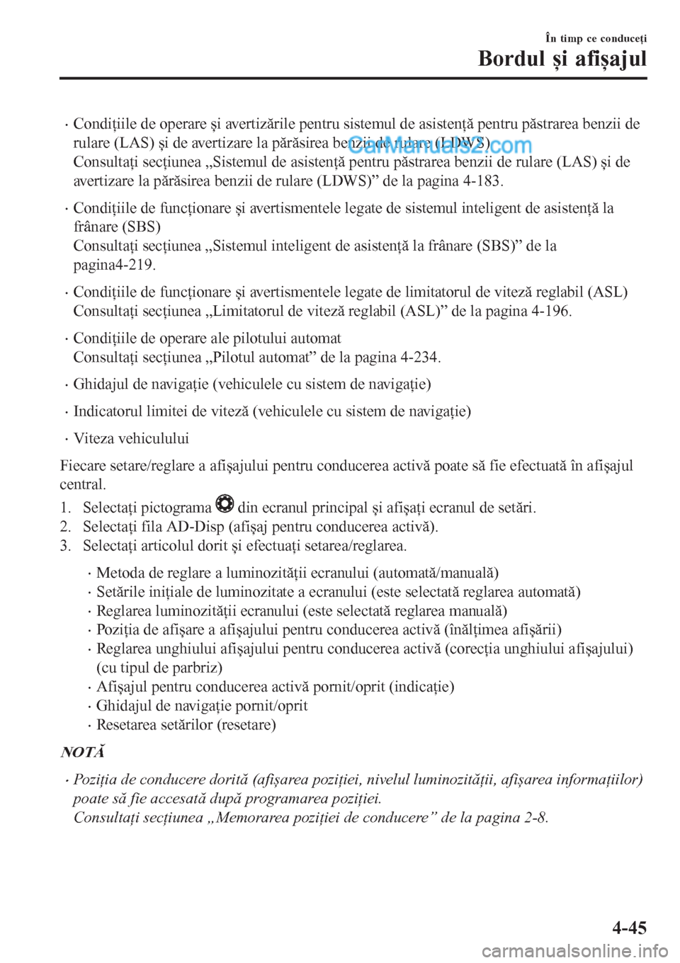 MAZDA MODEL CX-5 2017  Manualul de utilizare (in Romanian) •Condiţiile de operare și avertizările pentru sistemul de asistenţă pentru păstrarea benzii de
rulare (LAS) și de avertizare la părăsirea benzii de rulare (LDWS)
Consultaţi secţiunea „S