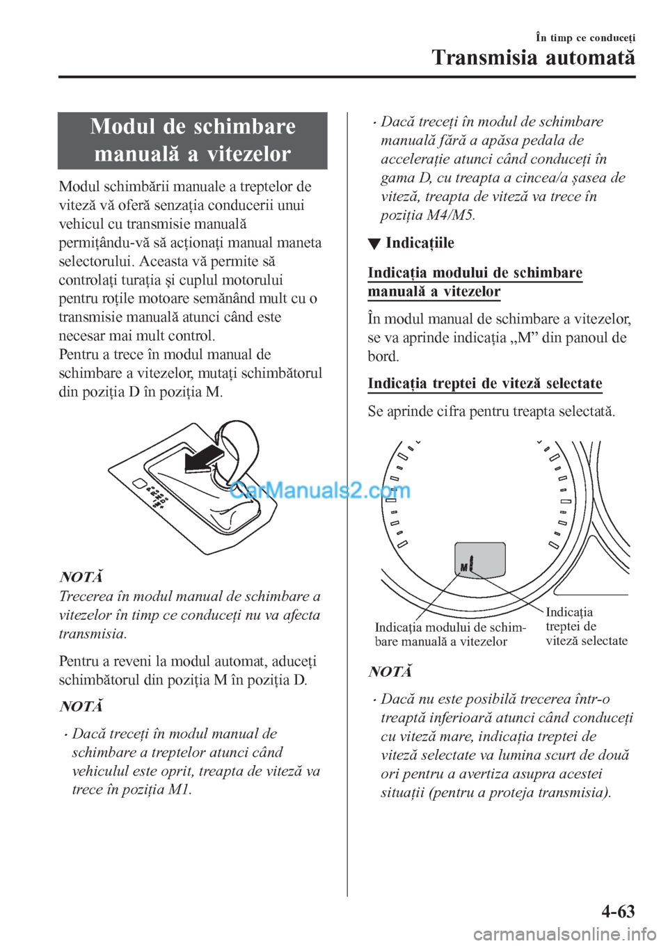 MAZDA MODEL CX-5 2017 Manualul de utilizare (in Romanian) Modul de schimbare
manuală a vitezelor
Modul schimbării manuale a treptelor de
viteză vă oferă senzaţia conducerii unui
vehicul cu transmisie manuală
permiţându-vă să acţionaţi manual man MAZDA MODEL CX-5 2017 Manualul de utilizare (in Romanian) Modul de schimbare
manuală a vitezelor
Modul schimbării manuale a treptelor de
viteză vă oferă senzaţia conducerii unui
vehicul cu transmisie manuală
permiţându-vă să acţionaţi manual man