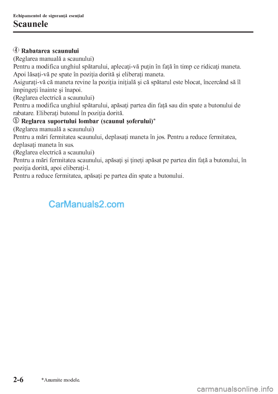 MAZDA MODEL CX-5 2017  Manualul de utilizare (in Romanian)  Rabatarea scaunului
(Reglarea manuală a scaunului)
Pentru a modifica unghiul spătarului, aplecaţi-vă puţin în faţă în timp ce ridicaţi maneta.
Apoi lăsaţi-vă pe spate în poziţia dorit