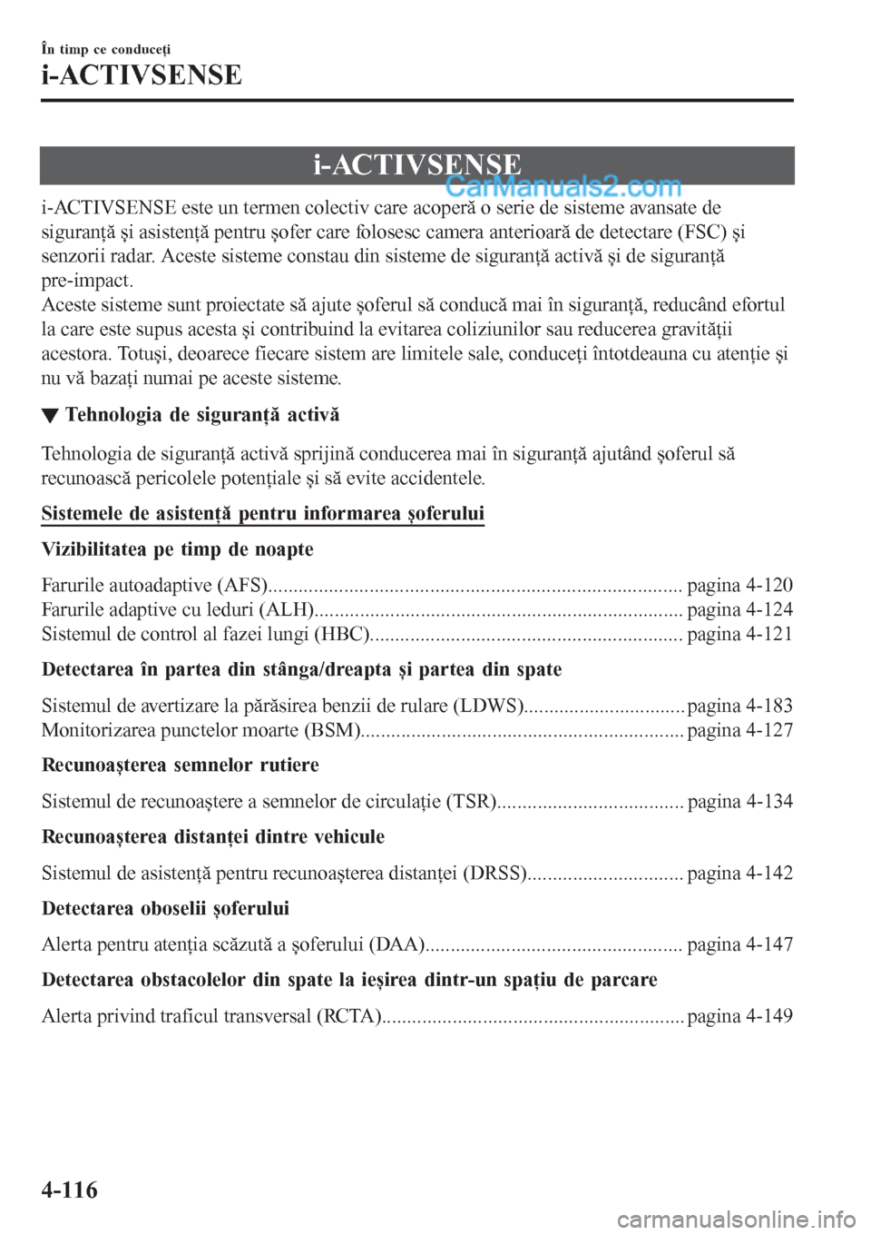MAZDA MODEL CX-5 2017  Manualul de utilizare (in Romanian) i-ACTIVSENSE
i-ACTIVSENSE este un termen colectiv care acoperă o serie de sisteme avansate de
siguranţă și asistenţă pentru șofer care folosesc camera anterioară de detectare (FSC) și
senzori