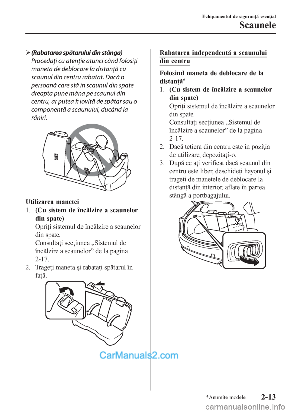 MAZDA MODEL CX-5 2017  Manualul de utilizare (in Romanian) �¾(Rabatarea spătarului din stânga)
Procedaţi cu atenţie atunci când folosiţi
maneta de deblocare la distanţă cu
scaunul din centru rabatat. Dacă o
persoană care stă în scaunul din spate
