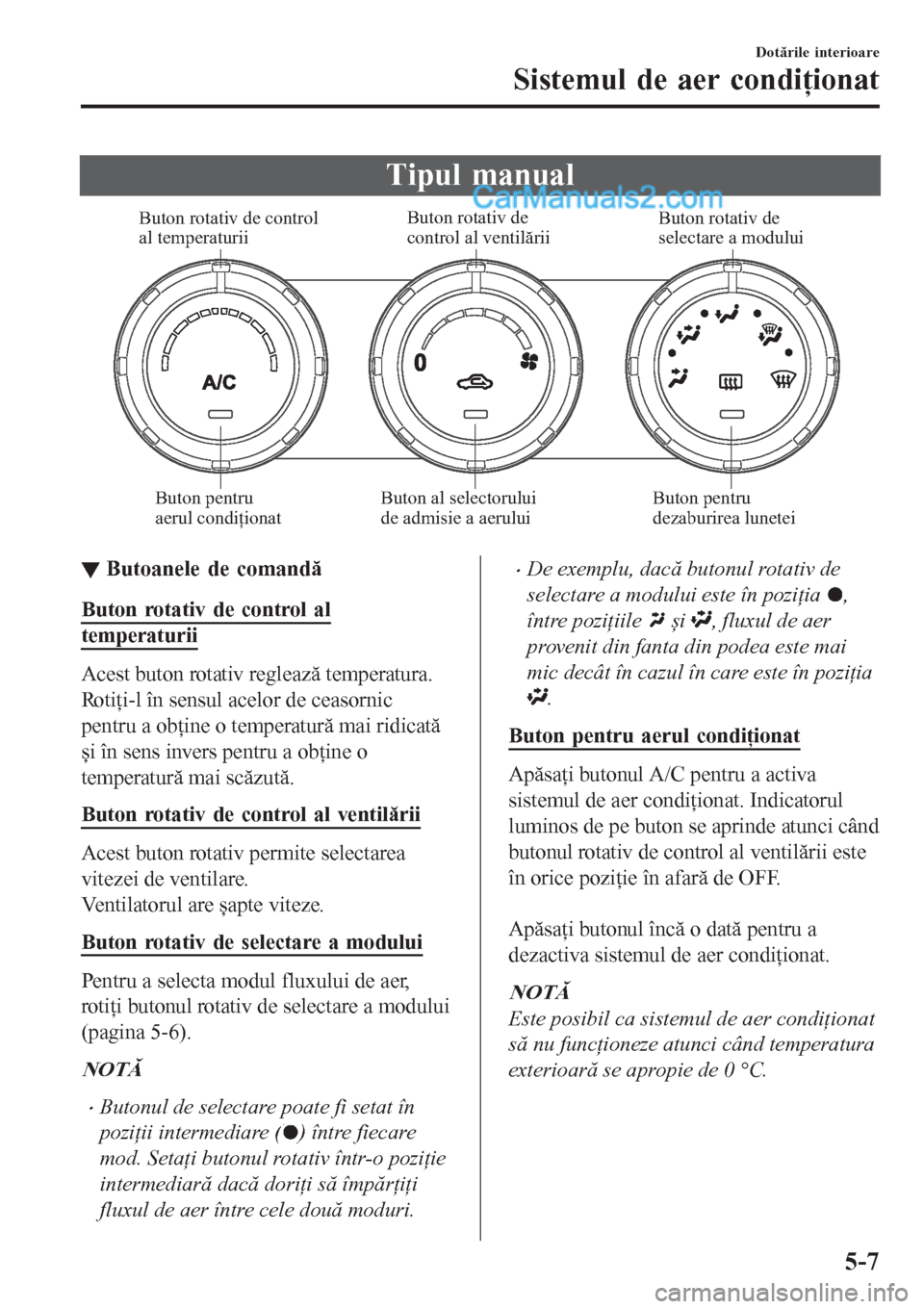 MAZDA MODEL CX-5 2017  Manualul de utilizare (in Romanian) Tipul manual
Buton rotativ de control 
al temperaturii Buton rotativ de 
control al ventilăriiButon rotativ de 
selectare a modului
Buton pentru 
aerul condiționatButon al selectorului 
de admisie a