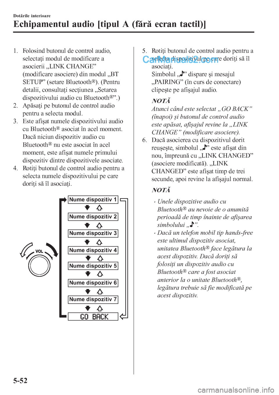 MAZDA MODEL CX-5 2017 Manualul de utilizare (in Romanian) 1. Folosind butonul de control audio,
selectaţi modul de modificare a
asocierii „LINK CHANGE”
(modificare asociere) din modul „BT
SETUP” (setare Bluetooth
®). (Pentru
detalii, consultaţi se MAZDA MODEL CX-5 2017 Manualul de utilizare (in Romanian) 1. Folosind butonul de control audio,
selectaţi modul de modificare a
asocierii „LINK CHANGE”
(modificare asociere) din modul „BT
SETUP” (setare Bluetooth
®). (Pentru
detalii, consultaţi se