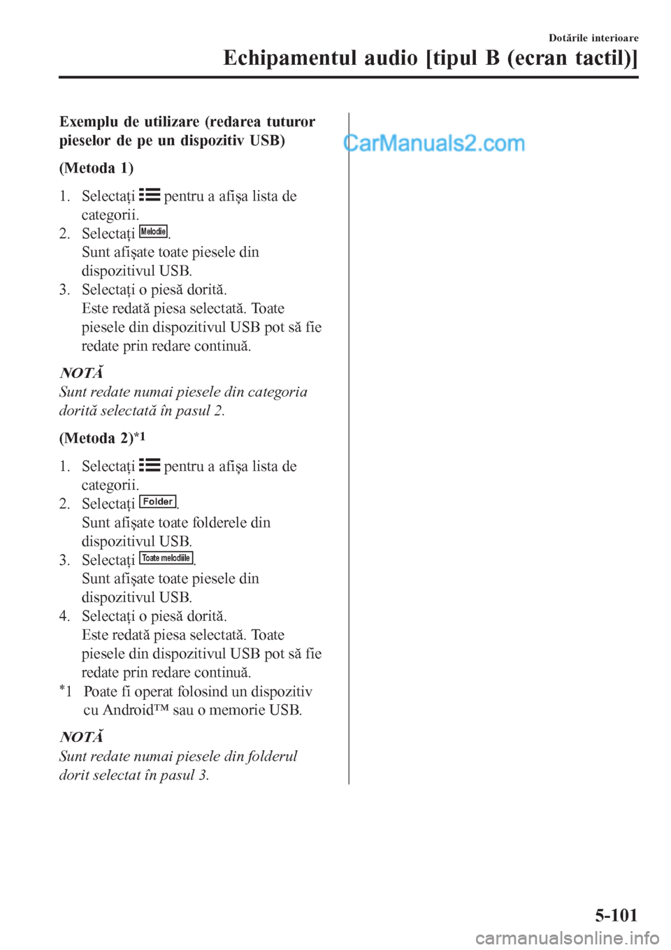 MAZDA MODEL CX-5 2017 Manualul de utilizare (in Romanian) Exemplu de utilizare (redarea tuturor
pieselor de pe un dispozitiv USB)
(Metoda 1)
1. Selectaţi
pentru a afișa lista de
categorii.
2. Selectaţi
Melodie.
Sunt afișate toate piesele din
dispoziti MAZDA MODEL CX-5 2017 Manualul de utilizare (in Romanian) Exemplu de utilizare (redarea tuturor
pieselor de pe un dispozitiv USB)
(Metoda 1)
1. Selectaţi
pentru a afișa lista de
categorii.
2. Selectaţi
Melodie.
Sunt afișate toate piesele din
dispoziti
