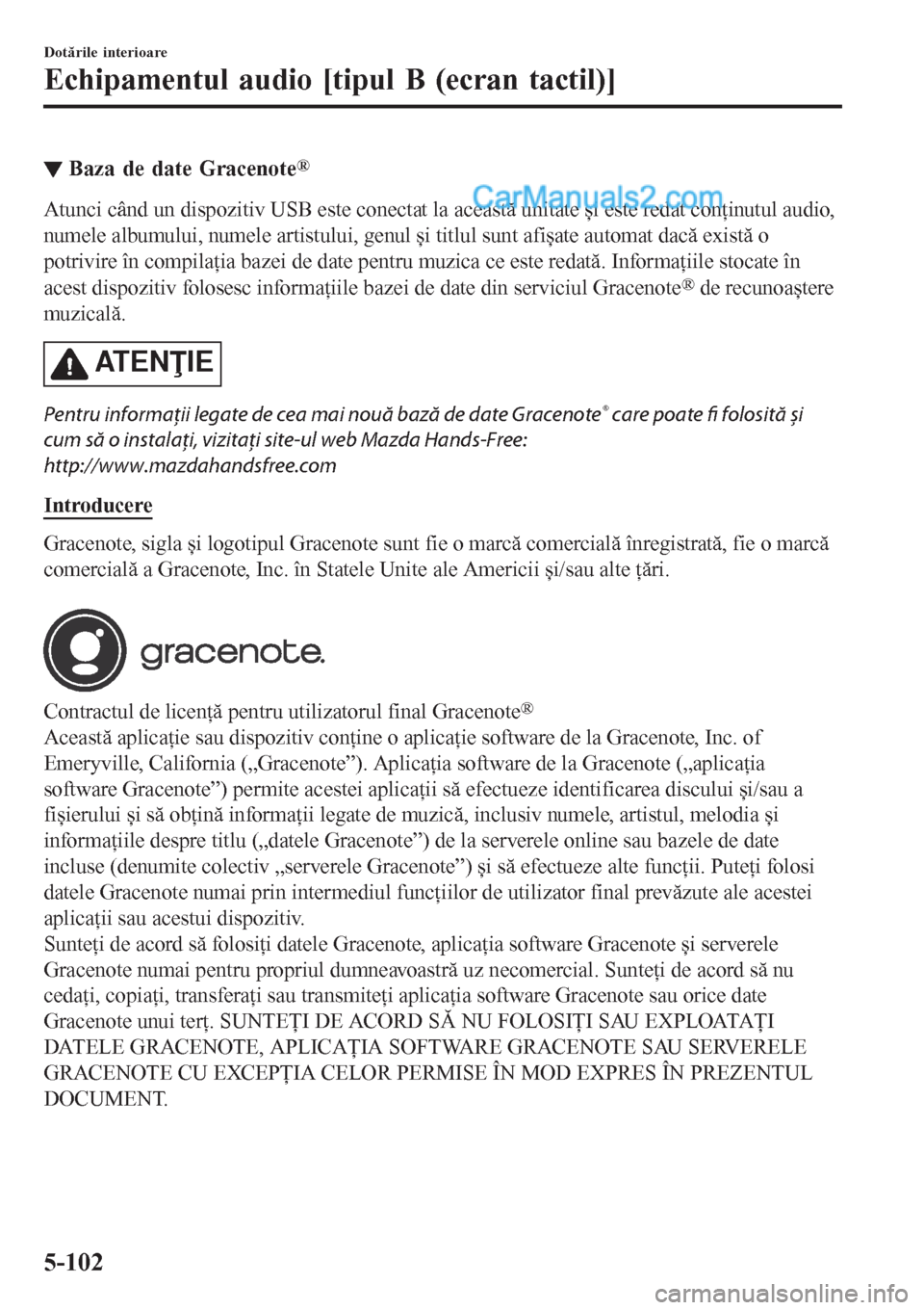 MAZDA MODEL CX-5 2017 Manualul de utilizare (in Romanian) ▼Baza de date Gracenote®
Atunci când un dispozitiv USB este conectat la această unitate și este redat conţinutul audio,
numele albumului, numele artistului, genul și titlul sunt afișate autom MAZDA MODEL CX-5 2017 Manualul de utilizare (in Romanian) ▼Baza de date Gracenote®
Atunci când un dispozitiv USB este conectat la această unitate și este redat conţinutul audio,
numele albumului, numele artistului, genul și titlul sunt afișate autom