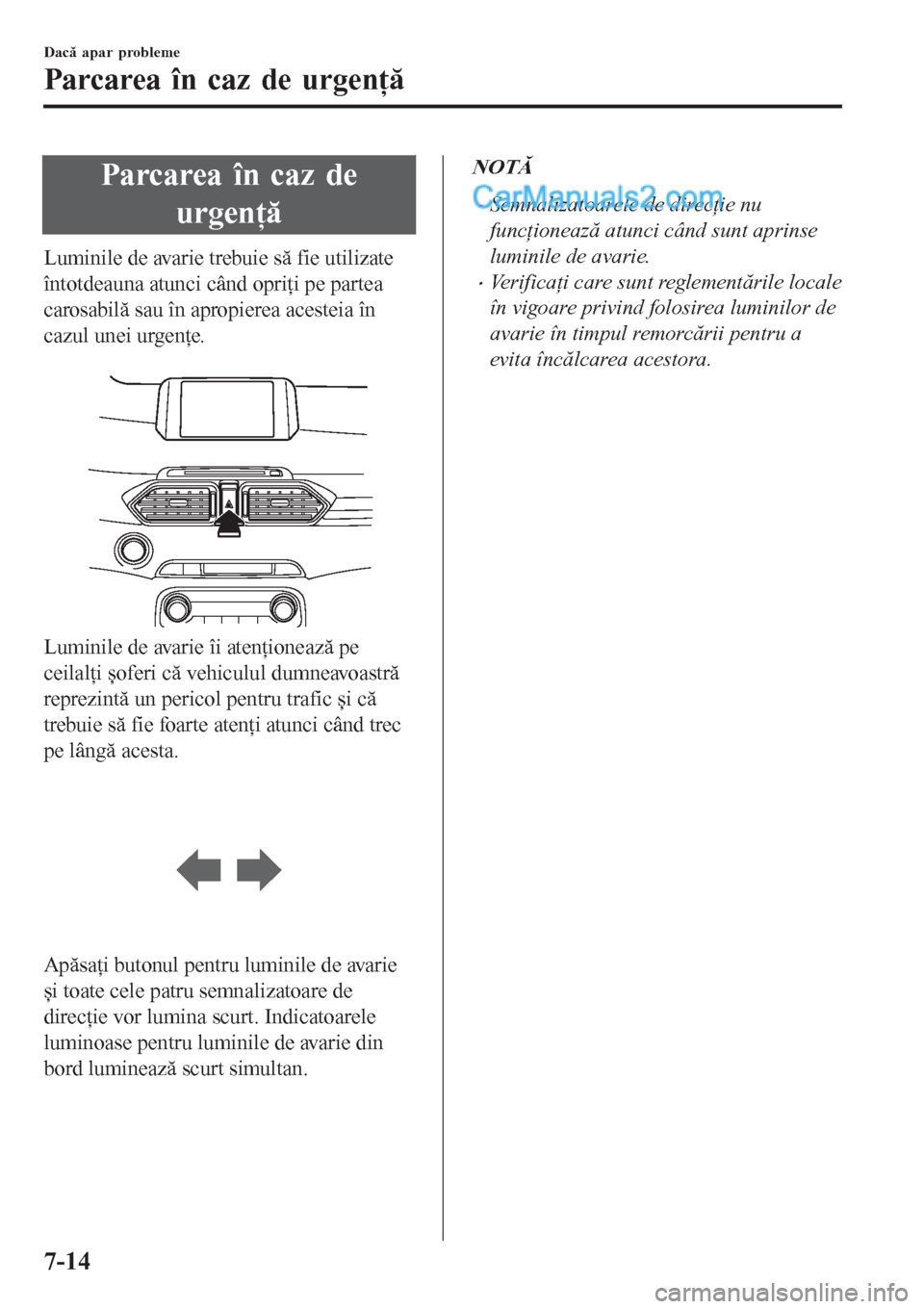 MAZDA MODEL CX-5 2017  Manualul de utilizare (in Romanian) Parcarea în caz de
urgenţă
Luminile de avarie trebuie să fie utilizate
întotdeauna atunci când opriţi pe partea
carosabilă sau în apropierea acesteia în
cazul unei urgenţe.
 
Luminile de av