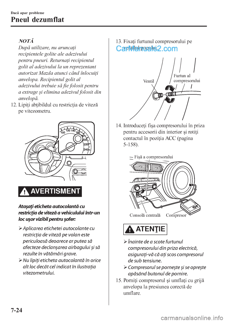 MAZDA MODEL CX-5 2017 Manualul de utilizare (in Romanian) NOTĂ
După utilizare, nu aruncaţi
recipientele golite ale adezivului
pentru pneuri. Returnaţi recipientul
golit al adezivului la un reprezentant
autorizat Mazda atunci când înlocuiţi
anvelopa. R MAZDA MODEL CX-5 2017 Manualul de utilizare (in Romanian) NOTĂ
După utilizare, nu aruncaţi
recipientele golite ale adezivului
pentru pneuri. Returnaţi recipientul
golit al adezivului la un reprezentant
autorizat Mazda atunci când înlocuiţi
anvelopa. R