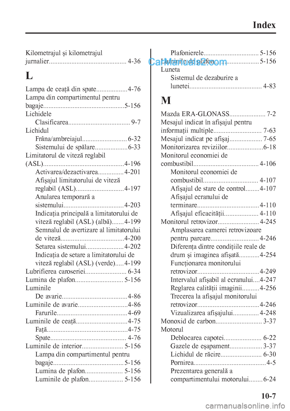 MAZDA MODEL CX-5 2017  Manualul de utilizare (in Romanian) Index
Kilometrajul și kilometrajul
jurnalier............................................. 4-36
L
Lampa de ceaţă din spate.................. 4-76
Lampa din compartimentul pentru
bagaje..............
