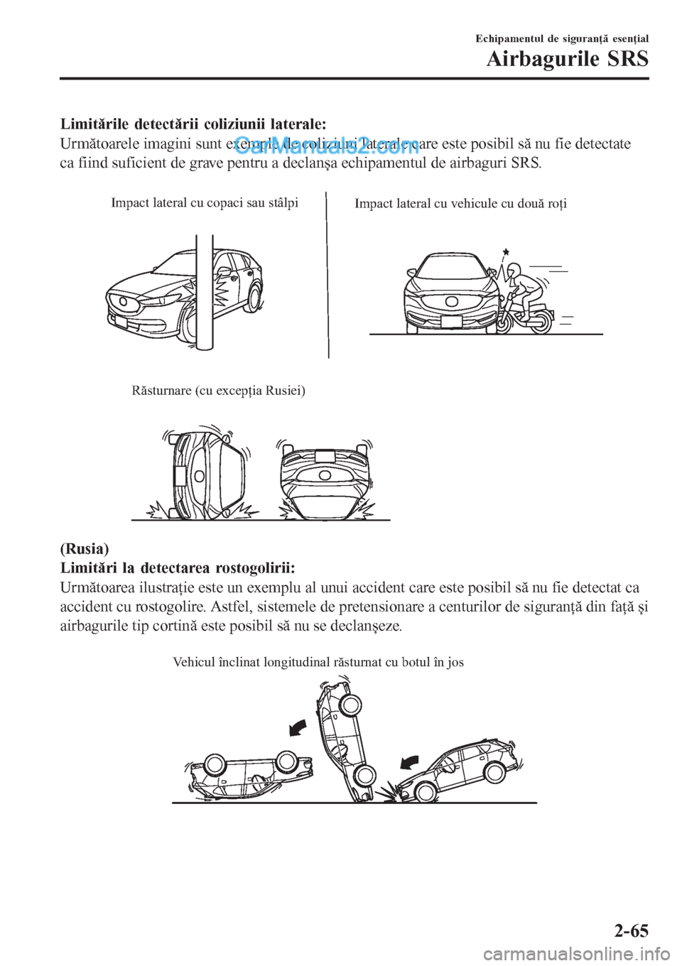 MAZDA MODEL CX-5 2017 Manualul de utilizare (in Romanian) Limitările detectării coliziunii laterale:
Următoarele imagini sunt exemple de coliziuni laterale care este posibil să nu fie detectate
ca fiind suficient de grave pentru a declanșa echipamentul MAZDA MODEL CX-5 2017 Manualul de utilizare (in Romanian) Limitările detectării coliziunii laterale:
Următoarele imagini sunt exemple de coliziuni laterale care este posibil să nu fie detectate
ca fiind suficient de grave pentru a declanșa echipamentul