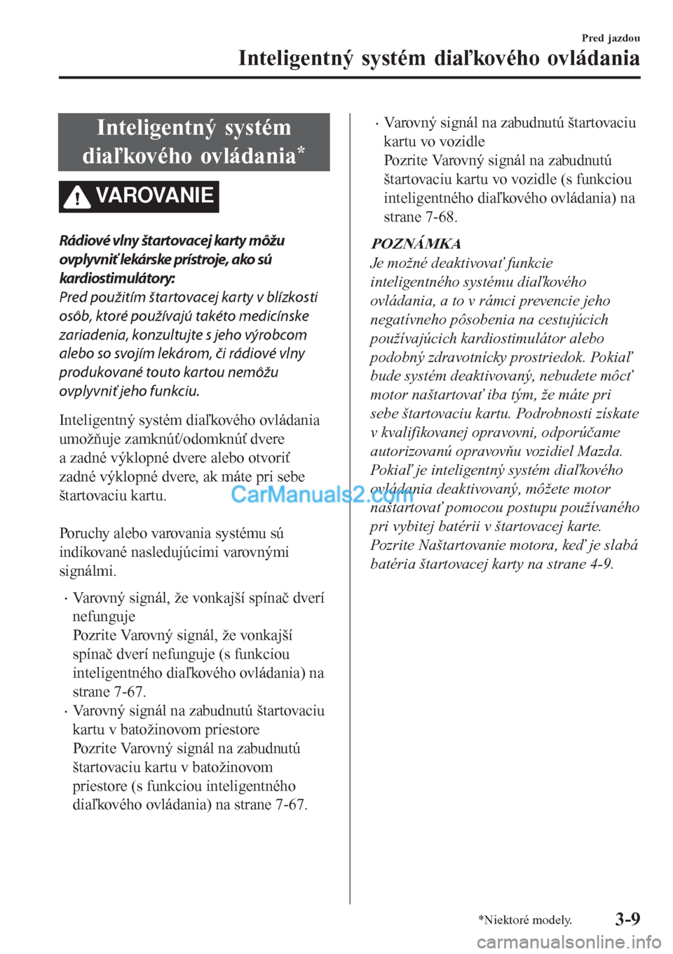 MAZDA MODEL CX-5 2017 Užívateľská príručka (in Slovak) Inteligentný systém
diaľkového ovládania
*
VA R OVA N I E
Rádiové vlny štartovacej karty môžu
ovplyvniť lekárske prístroje, ako sú
kardiostim ulátory:
Pred použitím štartovacej karty MAZDA MODEL CX-5 2017 Užívateľská príručka (in Slovak) Inteligentný systém
diaľkového ovládania
*
VA R OVA N I E
Rádiové vlny štartovacej karty môžu
ovplyvniť lekárske prístroje, ako sú
kardiostim ulátory:
Pred použitím štartovacej karty
