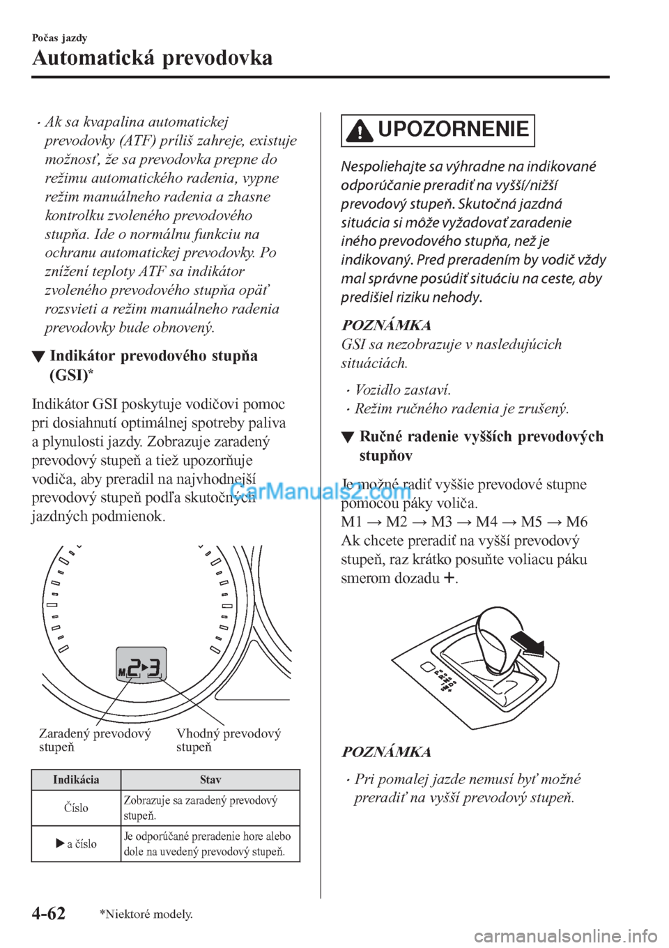 MAZDA MODEL CX-5 2017 Užívateľská príručka (in Slovak) •Ak sa kvapalina automatickej
prevodovky (ATF) príliš zahreje, existuje
možnosť, že sa prevodovka prepne do
režimu automatického radenia, vypne
režim manuálneho radenia a zhasne
kontrolku z MAZDA MODEL CX-5 2017 Užívateľská príručka (in Slovak) •Ak sa kvapalina automatickej
prevodovky (ATF) príliš zahreje, existuje
možnosť, že sa prevodovka prepne do
režimu automatického radenia, vypne
režim manuálneho radenia a zhasne
kontrolku z