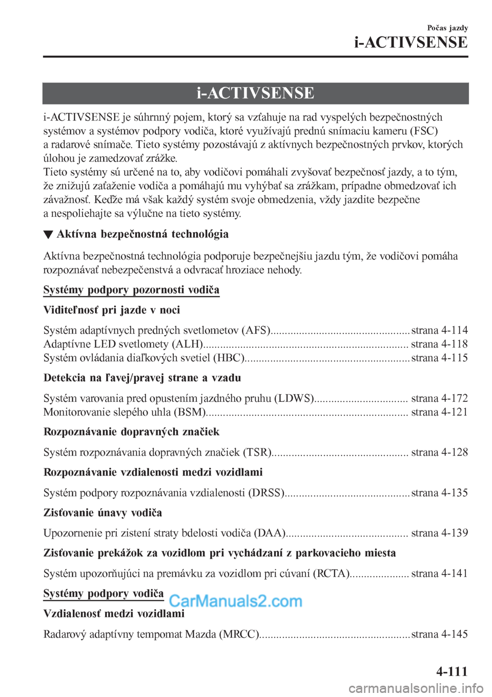 MAZDA MODEL CX-5 2017 Užívateľská príručka (in Slovak) i-ACTIVSENSE
i-ACTIVSENSE je súhrnný pojem, ktorý sa vzťahuje na rad vyspelých bezpečnostných
systémov a systémov podpory vodiča, ktoré využívajú prednú snímaciu kameru (FSC)
a radarov MAZDA MODEL CX-5 2017 Užívateľská príručka (in Slovak) i-ACTIVSENSE
i-ACTIVSENSE je súhrnný pojem, ktorý sa vzťahuje na rad vyspelých bezpečnostných
systémov a systémov podpory vodiča, ktoré využívajú prednú snímaciu kameru (FSC)
a radarov