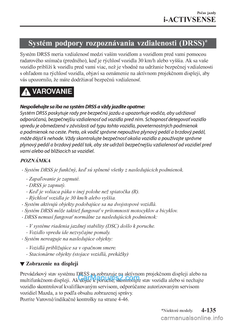 MAZDA MODEL CX-5 2017 Užívateľská príručka (in Slovak) Systém podpory rozpoznávania vzdialenosti (DRSS)*
Systém DRSS meria vzdialenosť medzi vaším vozidlom a vozidlom pred vami pomocou
radarového snímača (predného), keď je rýchlosť vozidla 30 MAZDA MODEL CX-5 2017 Užívateľská príručka (in Slovak) Systém podpory rozpoznávania vzdialenosti (DRSS)*
Systém DRSS meria vzdialenosť medzi vaším vozidlom a vozidlom pred vami pomocou
radarového snímača (predného), keď je rýchlosť vozidla 30