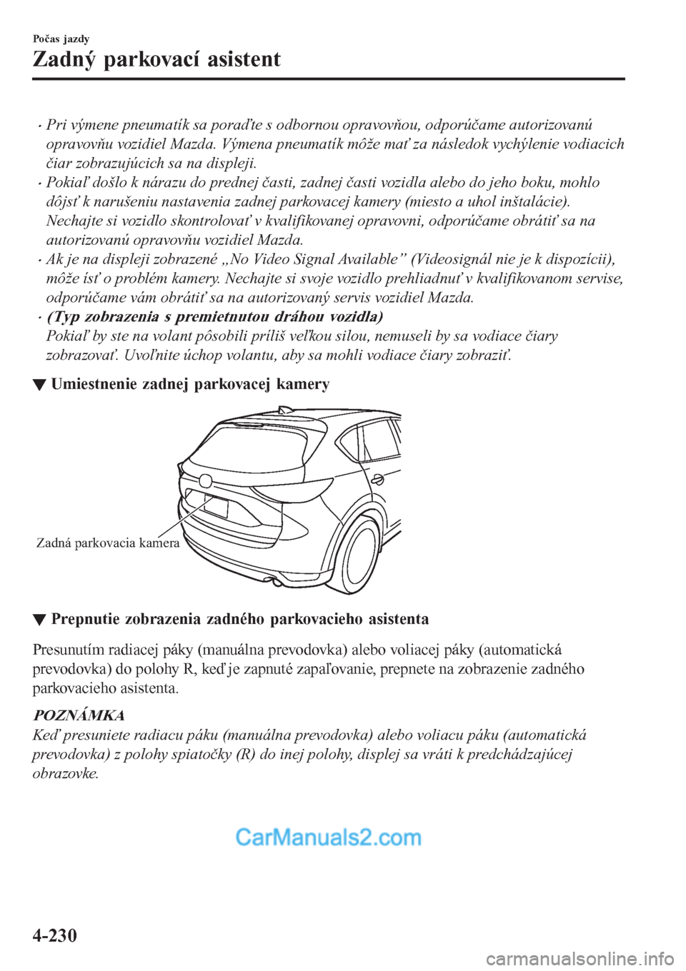 MAZDA MODEL CX-5 2017  Užívateľská príručka (in Slovak) •Pri výmene pneumatík sa poraďte s odbornou opravovňou, odporúčame autorizovanú
opravovňu vozidiel Mazda. Výmena pneumatík môže mať za následok vychýlenie vodiacich
čiar zobrazujúci