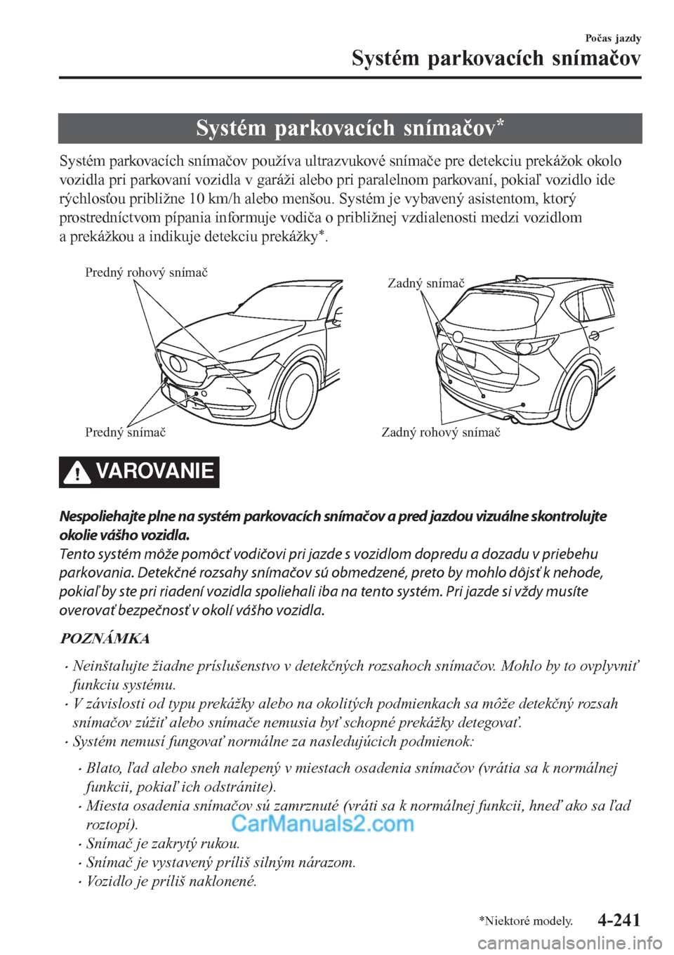 MAZDA MODEL CX-5 2017  Užívateľská príručka (in Slovak) Systém parkovacích snímačov*
Systém parkovacích snímačov používa ultrazvukové snímače pre detekciu prekážok okolo
vozidla pri parkovaní vozidla v garáži alebo pri paralelnom parkovan