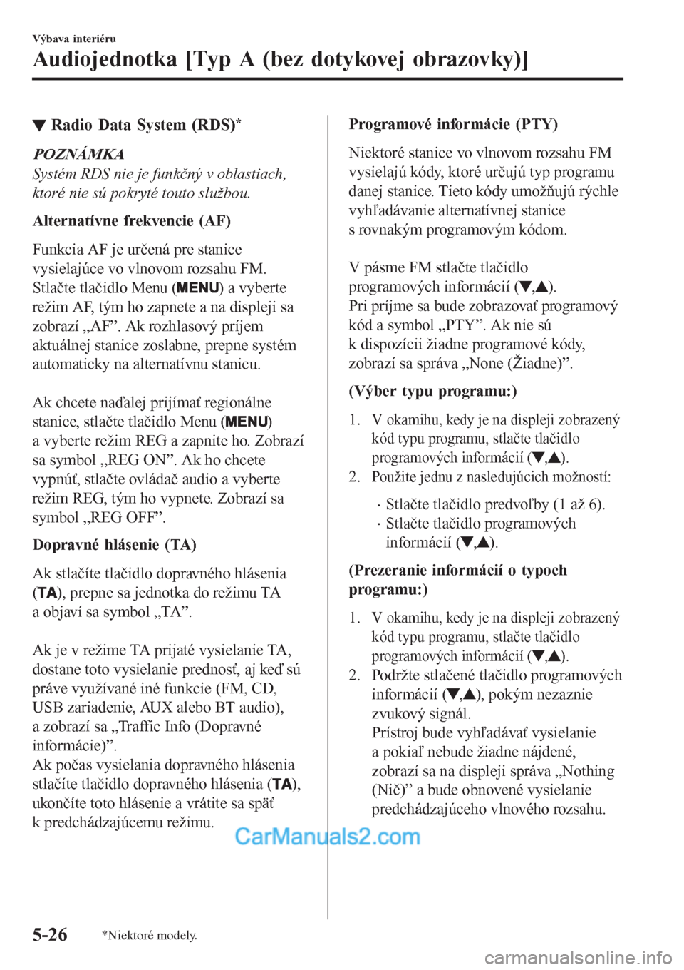 MAZDA MODEL CX-5 2017 Užívateľská príručka (in Slovak) ▼Radio Data System (RDS)*
POZNÁMKA
Systém RDS nie je funkčný v oblastiach,
ktoré nie sú pokryté touto službou.
Alternatívne frekvencie (AF)
Funkcia AF je určená pre stanice
vysielajúce v MAZDA MODEL CX-5 2017 Užívateľská príručka (in Slovak) ▼Radio Data System (RDS)*
POZNÁMKA
Systém RDS nie je funkčný v oblastiach,
ktoré nie sú pokryté touto službou.
Alternatívne frekvencie (AF)
Funkcia AF je určená pre stanice
vysielajúce v