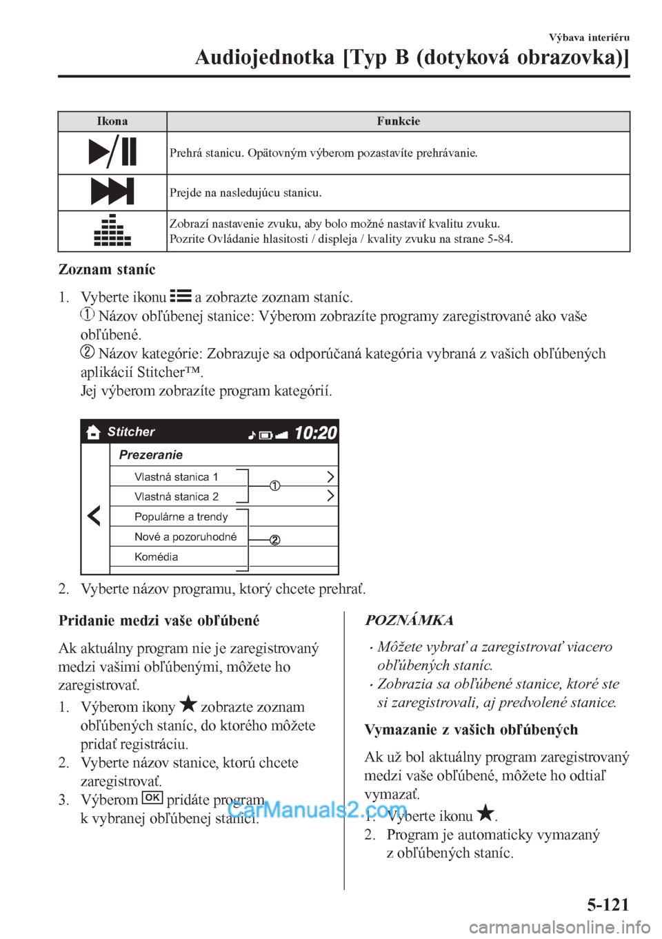 MAZDA MODEL CX-5 2017  Užívateľská príručka (in Slovak) Ikona Funkcie
Prehrá stanicu. Opätovným výberom pozastavíte prehrávanie.
Prejde na nasledujúcu stanicu.
Zobrazí nastavenie zvuku, aby bolo možné nastaviť kvalitu zvuku.
Pozrite Ovládanie h