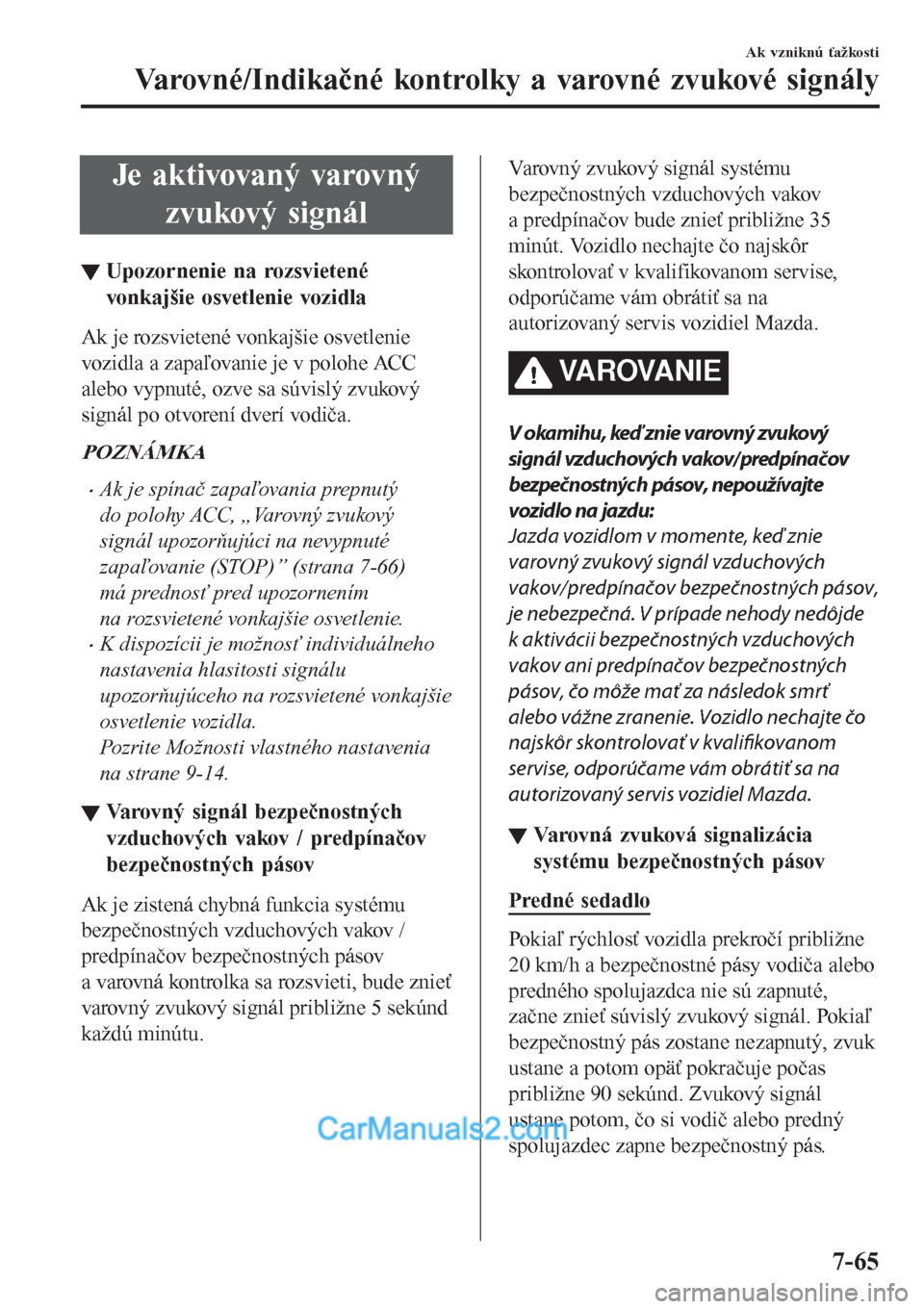 MAZDA MODEL CX-5 2017  Užívateľská príručka (in Slovak) Je aktivovaný varovný
zvukový signál
▼Upozornenie na rozsvieten