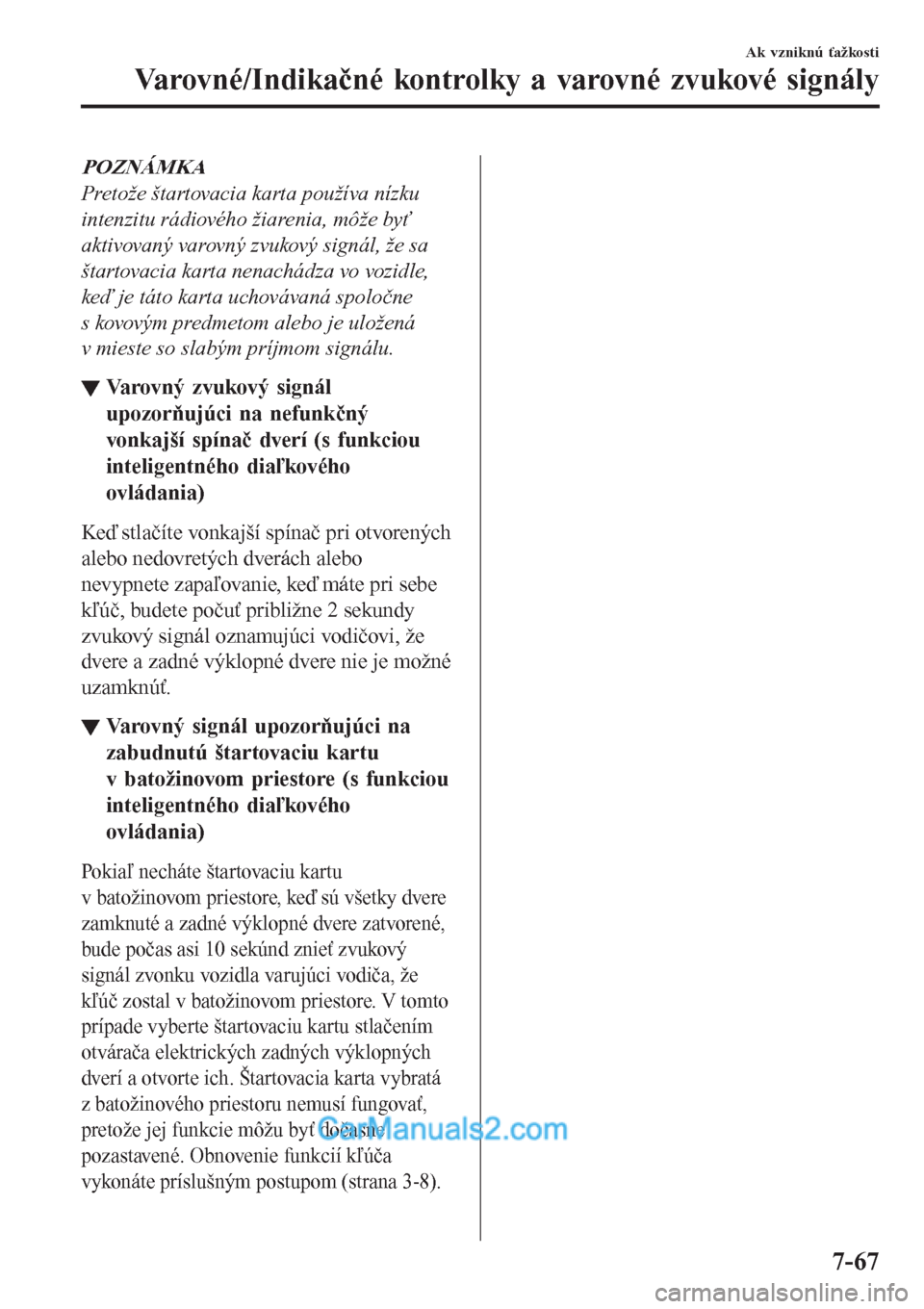 MAZDA MODEL CX-5 2017  Užívateľská príručka (in Slovak) POZNÁMKA
Pretože štartovacia karta používa nízku
intenzitu rádiového žiarenia, môže byť
aktivovaný varovný zvukový signál, že sa
štartovacia karta nenachádza vo vozidle,
keď je tá