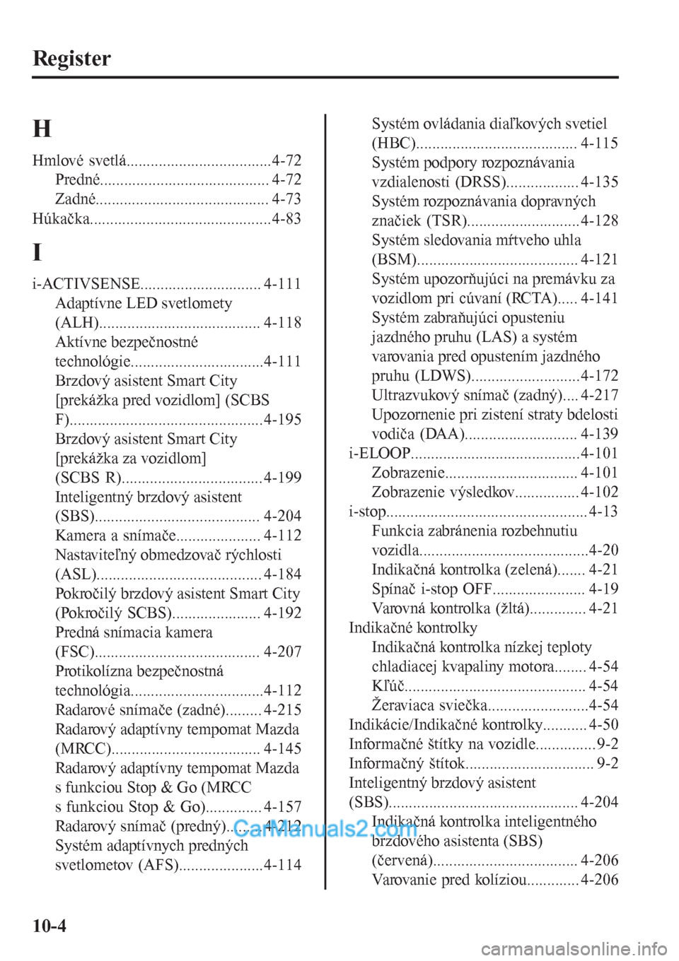 MAZDA MODEL CX-5 2017  Užívateľská príručka (in Slovak) Register
H
Hmlové svetlá....................................4-72
Predné.......................................... 4-72
Zadné........................................... 4-73
Húkačka..............