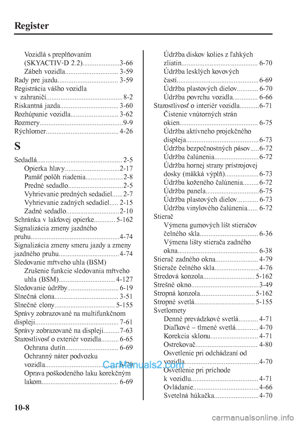 MAZDA MODEL CX-5 2017  Užívateľská príručka (in Slovak) Register
Vozidlá s preplňovaním
(SKYACTIVãD 2.2).....................3-66
Zábeh vozidla.............................. 3-59
Rady pre jazdu.................................. 3-59
Registrácia vá
