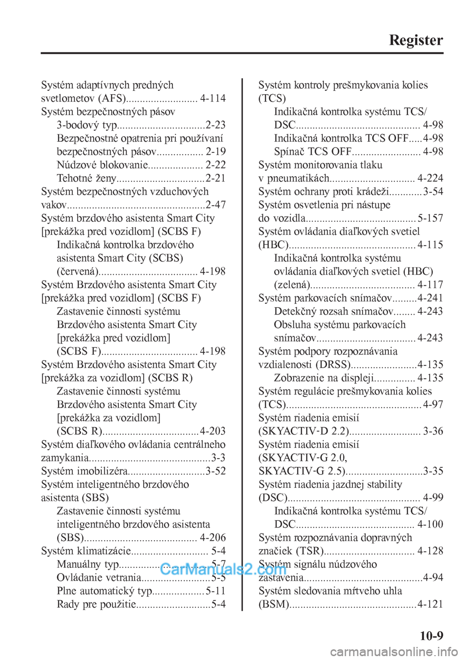 MAZDA MODEL CX-5 2017  Užívateľská príručka (in Slovak) Register
Systém adaptívnych predných
svetlometov (AFS).......................... 4-114
Systém bezpečnostných pásov
3-bodový typ................................2-23
Bezpečnostné opatrenia pri