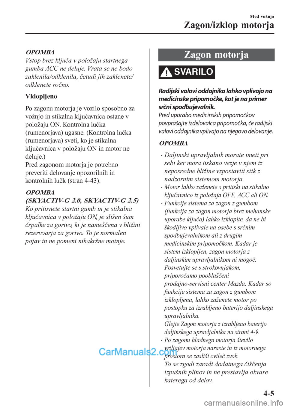 MAZDA MODEL CX-5 2017 Priročnik za lastnika (in Slovenian) OPOMBA
Vstop brez ključa v položaju startnega
gumba ACC ne deluje. Vrata se ne bodo
zaklenila/odklenila, četudi jih zaklenete/
odklenete ročno.
Vklopljeno
Po zagonu motorja je vozilo sposobno za
v MAZDA MODEL CX-5 2017 Priročnik za lastnika (in Slovenian) OPOMBA
Vstop brez ključa v položaju startnega
gumba ACC ne deluje. Vrata se ne bodo
zaklenila/odklenila, četudi jih zaklenete/
odklenete ročno.
Vklopljeno
Po zagonu motorja je vozilo sposobno za
v