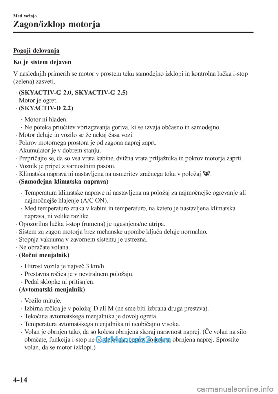 MAZDA MODEL CX-5 2017 Priročnik za lastnika (in Slovenian) Pogoji delovanja
Ko je sistem dejaven
V naslednjih primerih se motor v prostem teku samodejno izklopi in kontrolna lučka i-stop
(zelena) zasveti.
•(SKYACTIV-G 2.0, SKYACTIV-G 2.5)
Motor je ogret.
MAZDA MODEL CX-5 2017 Priročnik za lastnika (in Slovenian) Pogoji delovanja
Ko je sistem dejaven
V naslednjih primerih se motor v prostem teku samodejno izklopi in kontrolna lučka i-stop
(zelena) zasveti.
•(SKYACTIV-G 2.0, SKYACTIV-G 2.5)
Motor je ogret.