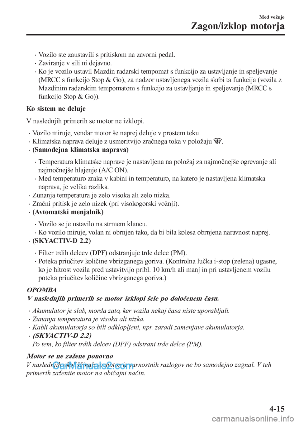 MAZDA MODEL CX-5 2017 Priročnik za lastnika (in Slovenian) •Vozilo ste zaustavili s pritiskom na zavorni pedal.
•Zaviranje v sili ni dejavno.
•Ko je vozilo ustavil Mazdin radarski tempomat s funkcijo za ustavljanje in speljevanje
(MRCC s funkcijo Stop & MAZDA MODEL CX-5 2017 Priročnik za lastnika (in Slovenian) •Vozilo ste zaustavili s pritiskom na zavorni pedal.
•Zaviranje v sili ni dejavno.
•Ko je vozilo ustavil Mazdin radarski tempomat s funkcijo za ustavljanje in speljevanje
(MRCC s funkcijo Stop &