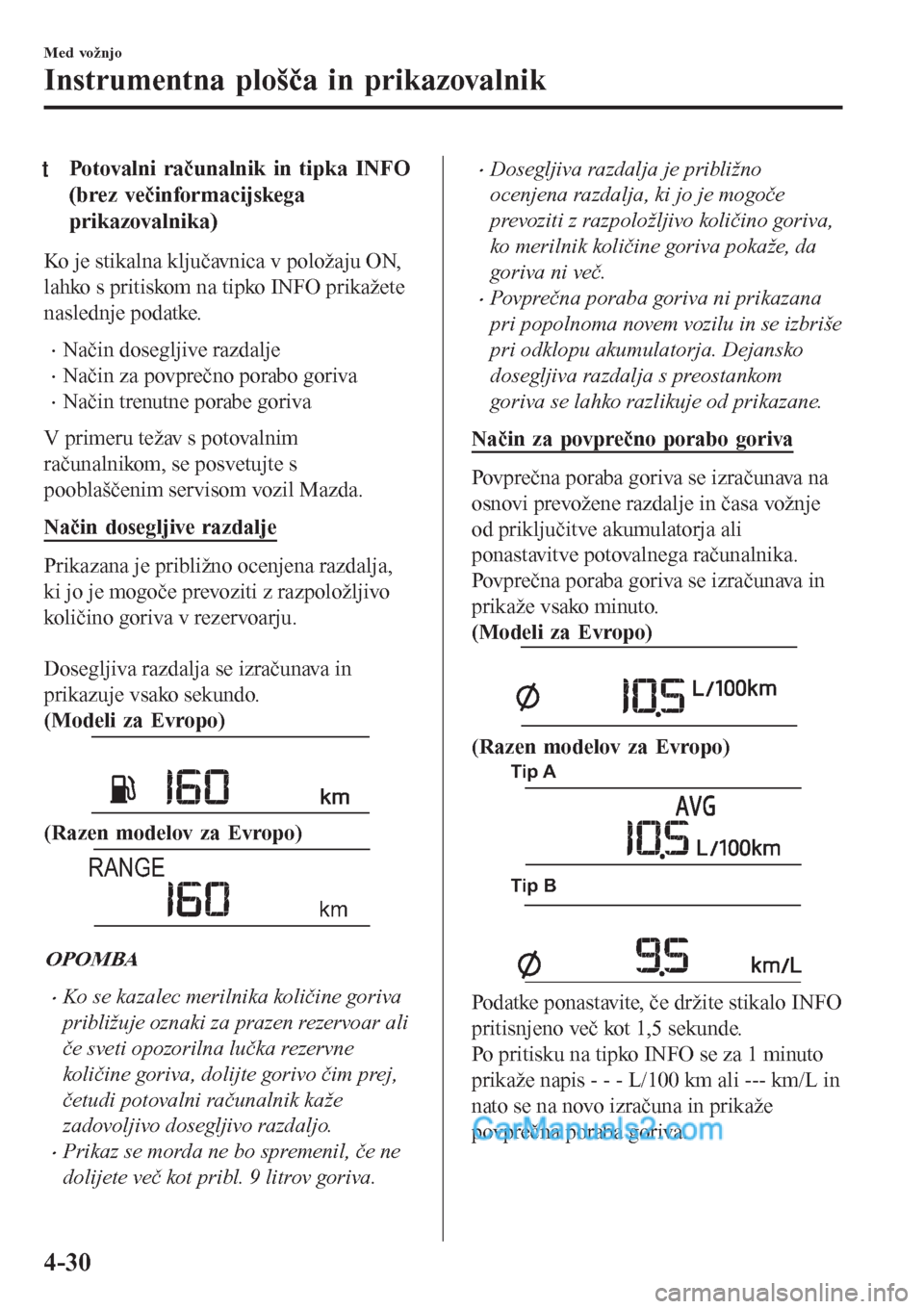 MAZDA MODEL CX-5 2017 Priročnik za lastnika (in Slovenian) tPotovalni računalnik in tipka INFO
(brez večinformacijskega
prikazovalnika)
Ko je stikalna ključavnica v položaju ON,
lahko s pritiskom na tipko INFO prikažete
naslednje podatke.
•Način doseg MAZDA MODEL CX-5 2017 Priročnik za lastnika (in Slovenian) tPotovalni računalnik in tipka INFO
(brez večinformacijskega
prikazovalnika)
Ko je stikalna ključavnica v položaju ON,
lahko s pritiskom na tipko INFO prikažete
naslednje podatke.
•Način doseg