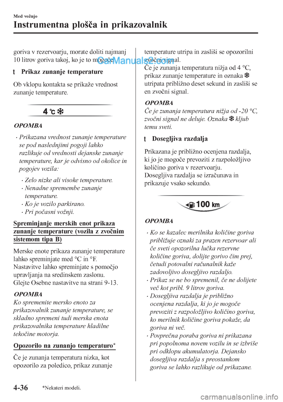 MAZDA MODEL CX-5 2017 Priročnik za lastnika (in Slovenian) goriva v rezervoarju, morate doliti najmanj
10 litrov goriva takoj, ko je to mogoče.
tPrikaz zunanje temperature
Ob vklopu kontakta se prikaže vrednost
zunanje temperature.
OPOMBA
•Prikazana vre MAZDA MODEL CX-5 2017 Priročnik za lastnika (in Slovenian) goriva v rezervoarju, morate doliti najmanj
10 litrov goriva takoj, ko je to mogoče.
tPrikaz zunanje temperature
Ob vklopu kontakta se prikaže vrednost
zunanje temperature.
OPOMBA
•Prikazana vre