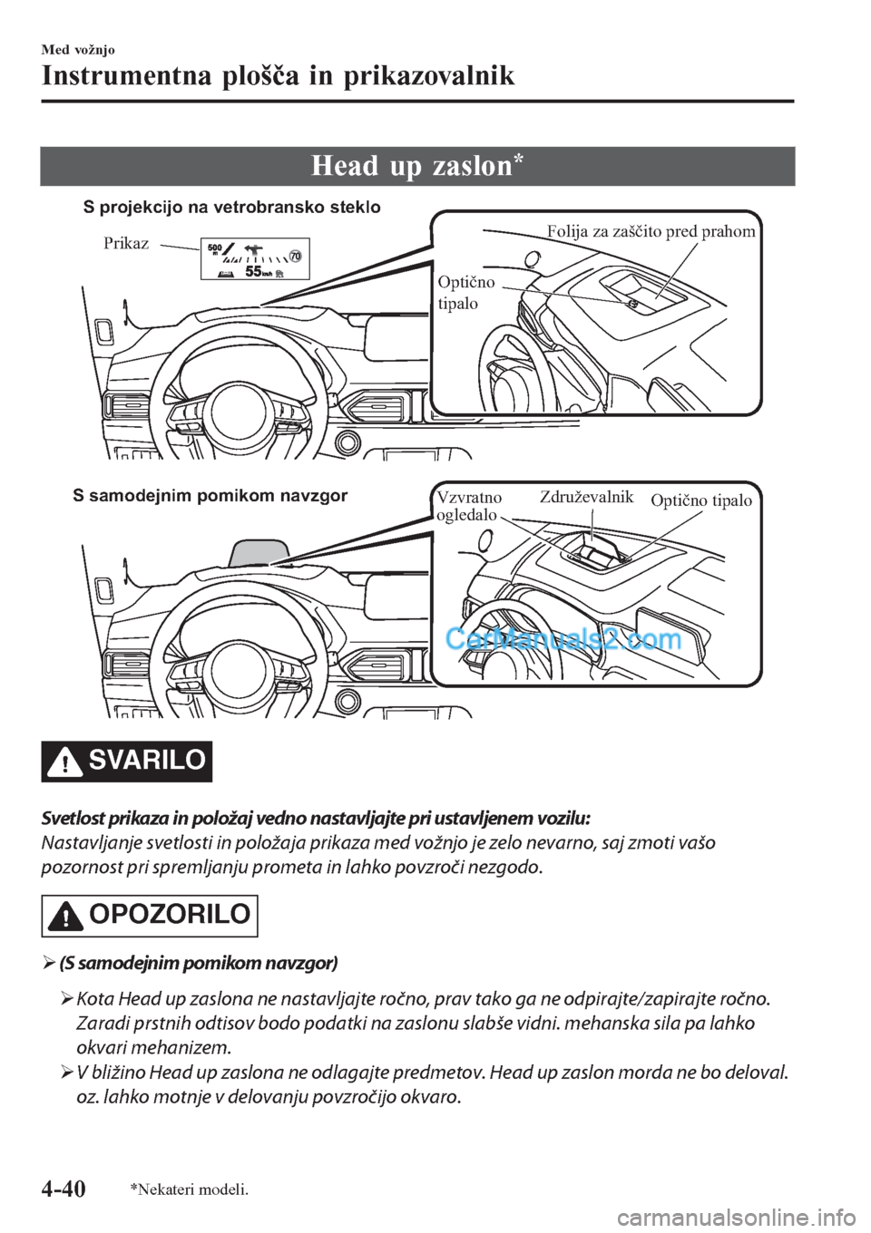 MAZDA MODEL CX-5 2017 Priročnik za lastnika (in Slovenian) Head up zaslon*
Folija za zaščito pred prahom
Prikaz
Optično
tipalo S projekcijo na vetrobransko steklo
S samodejnim pomikom navzgor
Združevalnik
Optično tipalo
Vzvratno
ogledalo
SVARILO
Svetlo MAZDA MODEL CX-5 2017 Priročnik za lastnika (in Slovenian) Head up zaslon*
Folija za zaščito pred prahom
Prikaz
Optično
tipalo S projekcijo na vetrobransko steklo
S samodejnim pomikom navzgor
Združevalnik
Optično tipalo
Vzvratno
ogledalo
SVARILO
Svetlo