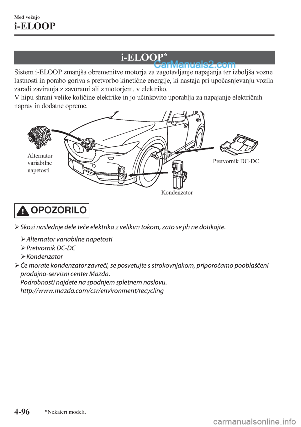 MAZDA MODEL CX-5 2017 Priročnik za lastnika (in Slovenian) i-ELOOP*
Sistem i-ELOOP zmanjša obremenitve motorja za zagotavljanje napajanja ter izboljša vozne
lastnosti in porabo goriva s pretvorbo kinetične energije, ki nastaja pri upočasnjevanju vozila
za MAZDA MODEL CX-5 2017 Priročnik za lastnika (in Slovenian) i-ELOOP*
Sistem i-ELOOP zmanjša obremenitve motorja za zagotavljanje napajanja ter izboljša vozne
lastnosti in porabo goriva s pretvorbo kinetične energije, ki nastaja pri upočasnjevanju vozila
za