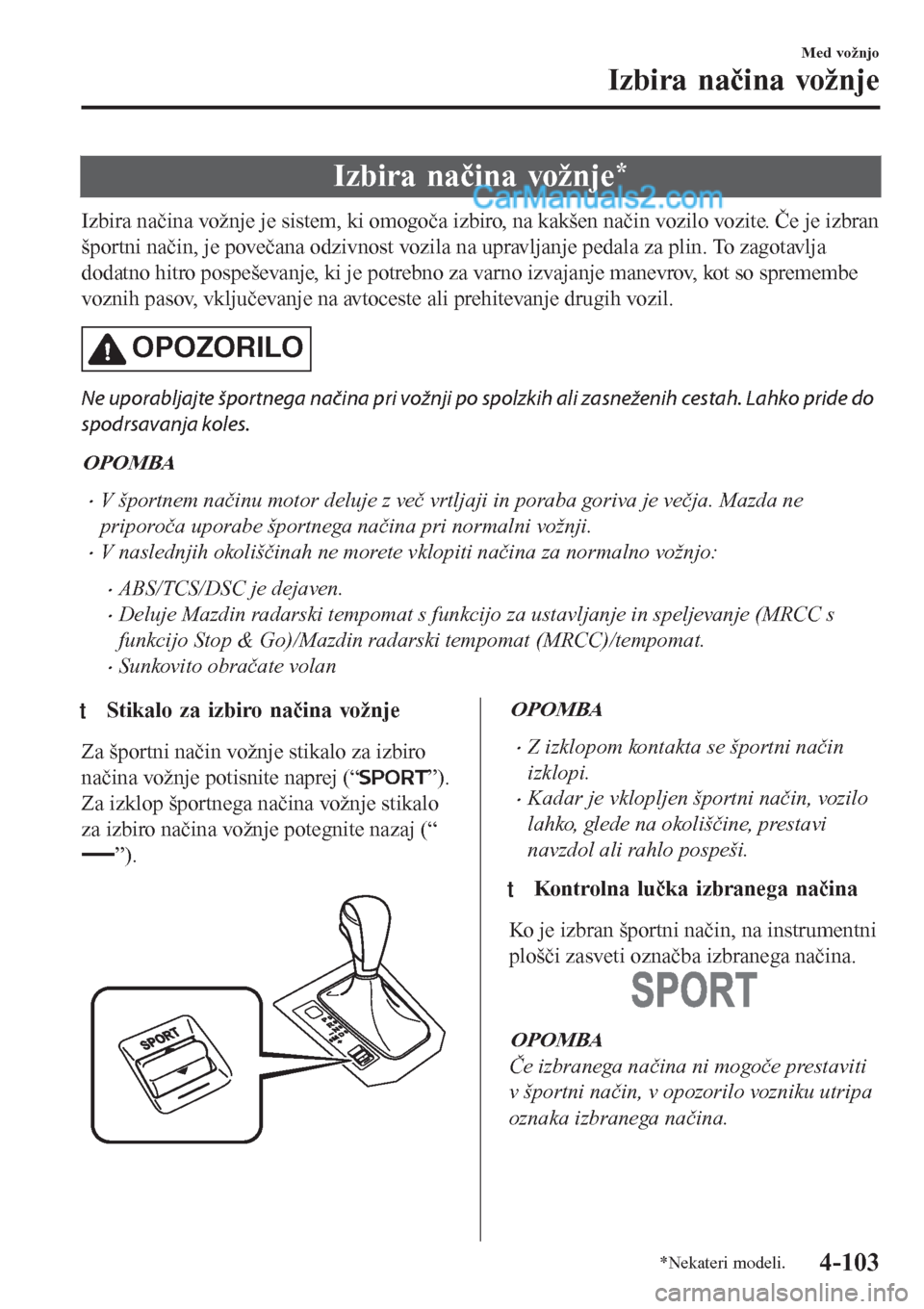 MAZDA MODEL CX-5 2017 Priročnik za lastnika (in Slovenian) Izbira načina vožnje*
Izbira načina vožnje je sistem, ki omogoča izbiro, na kakšen način vozilo vozite. Če je izbran
športni način, je povečana odzivnost vozila na upravljanje pedala za pli MAZDA MODEL CX-5 2017 Priročnik za lastnika (in Slovenian) Izbira načina vožnje*
Izbira načina vožnje je sistem, ki omogoča izbiro, na kakšen način vozilo vozite. Če je izbran
športni način, je povečana odzivnost vozila na upravljanje pedala za pli