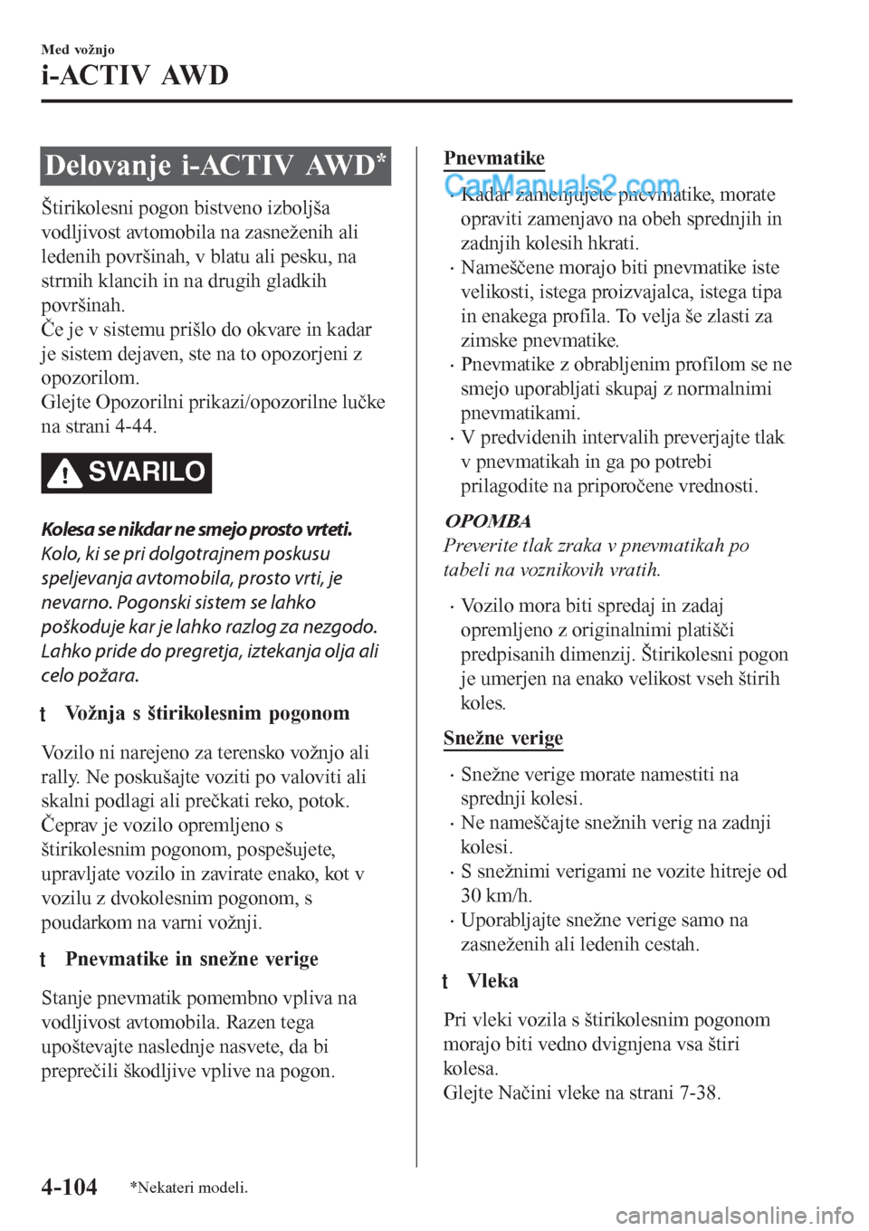MAZDA MODEL CX-5 2017 Priročnik za lastnika (in Slovenian) Delovanje i-ACTIV AWD*
Štirikolesni pogon bistveno izboljša
vodljivost avtomobila na zasneženih ali
ledenih površinah, v blatu ali pesku, na
strmih klancih in na drugih gladkih
površinah.
Če je MAZDA MODEL CX-5 2017 Priročnik za lastnika (in Slovenian) Delovanje i-ACTIV AWD*
Štirikolesni pogon bistveno izboljša
vodljivost avtomobila na zasneženih ali
ledenih površinah, v blatu ali pesku, na
strmih klancih in na drugih gladkih
površinah.
Če je