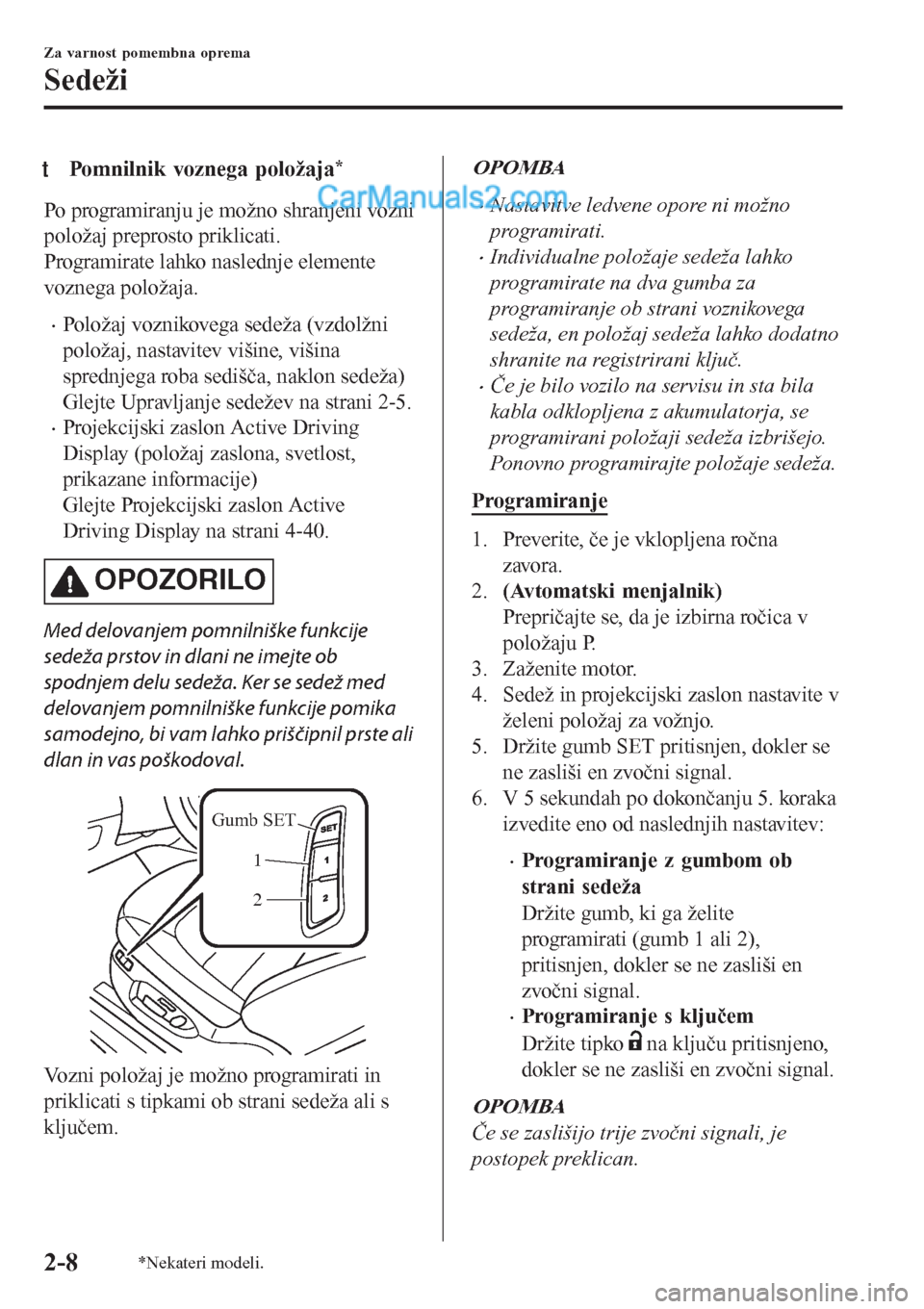 MAZDA MODEL CX-5 2017 Priročnik za lastnika (in Slovenian) tPomnilnik voznega položaja*
Po programiranju je možno shranjeni vozni
položaj preprosto priklicati.
Programirate lahko naslednje elemente
voznega položaja.
•Položaj voznikovega sedeža (vzdol MAZDA MODEL CX-5 2017 Priročnik za lastnika (in Slovenian) tPomnilnik voznega položaja*
Po programiranju je možno shranjeni vozni
položaj preprosto priklicati.
Programirate lahko naslednje elemente
voznega položaja.
•Položaj voznikovega sedeža (vzdol