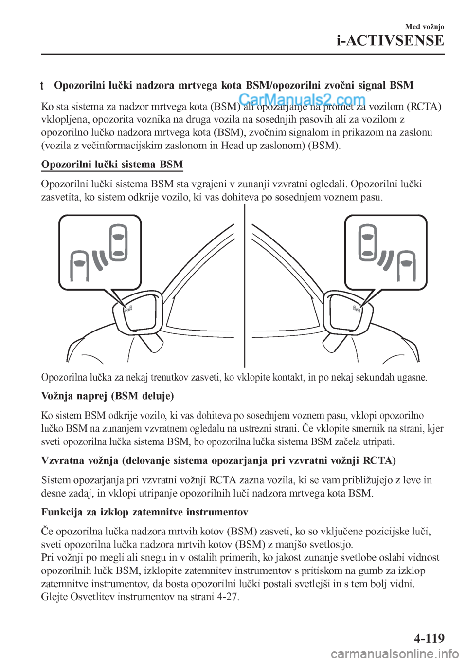 MAZDA MODEL CX-5 2017 Priročnik za lastnika (in Slovenian) tOpozorilni lučki nadzora mrtvega kota BSM/opozorilni zvočni signal BSM
Ko sta sistema za nadzor mrtvega kota (BSM) ali opozarjanje na promet za vozilom (RCTA)
vklopljena, opozorita voznika na druga MAZDA MODEL CX-5 2017 Priročnik za lastnika (in Slovenian) tOpozorilni lučki nadzora mrtvega kota BSM/opozorilni zvočni signal BSM
Ko sta sistema za nadzor mrtvega kota (BSM) ali opozarjanje na promet za vozilom (RCTA)
vklopljena, opozorita voznika na druga
