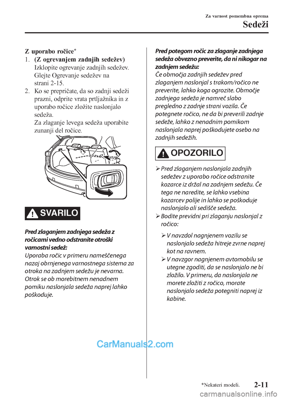MAZDA MODEL CX-5 2017  Priročnik za lastnika (in Slovenian) Z uporabo ročice*
1.(Z ogrevanjem zadnjih sedežev)
Izklopite ogrevanje zadnjih sedežev.
Glejte Ogrevanje sedežev na
strani 2-15.
2. Ko se prepričate, da so zadnji sedeži
prazni, odprite vrata pr