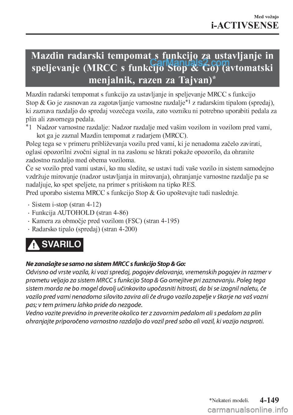MAZDA MODEL CX-5 2017 Priročnik za lastnika (in Slovenian) Mazdin radarski tempomat s funkcijo za ustavljanje in
speljevanje (MRCC s funkcijo Stop & Go) (avtomatski
menjalnik, razen za Tajvan)
*
Mazdin radarski tempomat s funkcijo za ustavljanje in speljevanj MAZDA MODEL CX-5 2017 Priročnik za lastnika (in Slovenian) Mazdin radarski tempomat s funkcijo za ustavljanje in
speljevanje (MRCC s funkcijo Stop & Go) (avtomatski
menjalnik, razen za Tajvan)
*
Mazdin radarski tempomat s funkcijo za ustavljanje in speljevanj