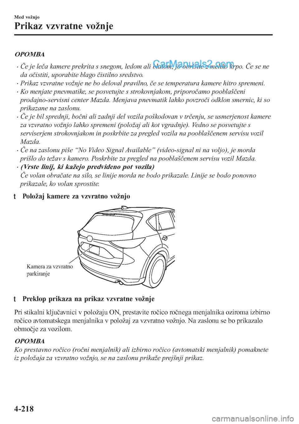 MAZDA MODEL CX-5 2017 Priročnik za lastnika (in Slovenian) OPOMBA
•Če je leča kamere prekrita s snegom, ledom ali blatom, jo obrišite z mehko krpo. Če se ne
da očistiti, uporabite blago čistilno sredstvo.
•Prikaz vzvratne vožnje ne bo deloval pravi MAZDA MODEL CX-5 2017 Priročnik za lastnika (in Slovenian) OPOMBA
•Če je leča kamere prekrita s snegom, ledom ali blatom, jo obrišite z mehko krpo. Če se ne
da očistiti, uporabite blago čistilno sredstvo.
•Prikaz vzvratne vožnje ne bo deloval pravi