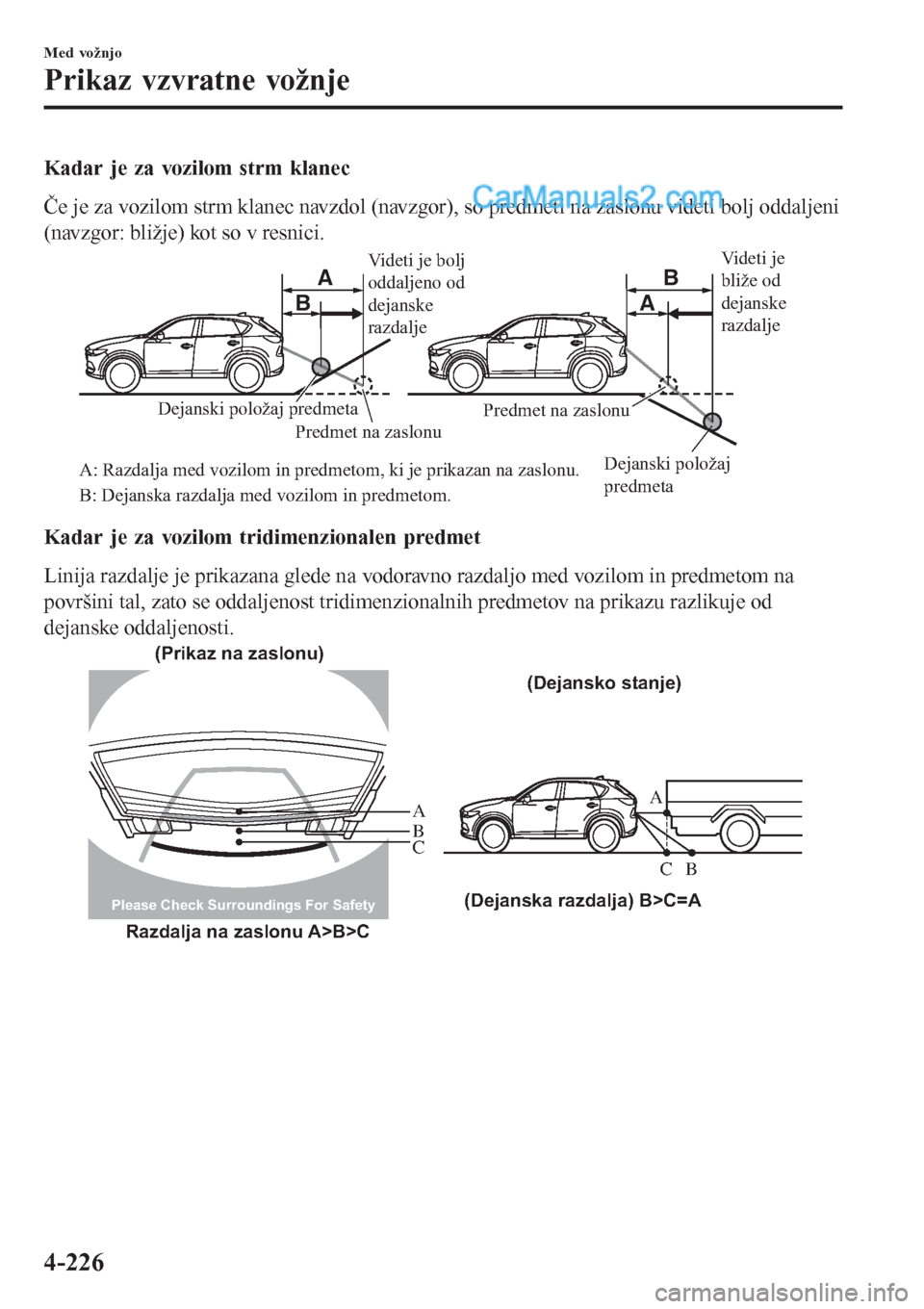 MAZDA MODEL CX-5 2017 Priročnik za lastnika (in Slovenian) Kadar je za vozilom strm klanec
Če je za vozilom strm klanec navzdol (navzgor), so predmeti na zaslonu videti bolj oddaljeni
(navzgor: bližje) kot so v resnici.
A AB
B
Videti je bolj
oddaljeno od
MAZDA MODEL CX-5 2017 Priročnik za lastnika (in Slovenian) Kadar je za vozilom strm klanec
Če je za vozilom strm klanec navzdol (navzgor), so predmeti na zaslonu videti bolj oddaljeni
(navzgor: bližje) kot so v resnici.
A AB
B
Videti je bolj
oddaljeno od