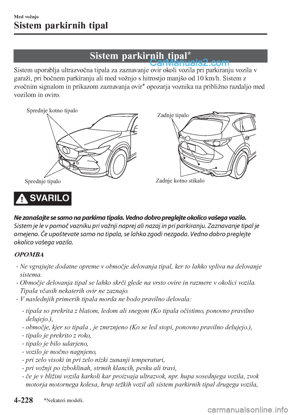 MAZDA MODEL CX-5 2017 Priročnik za lastnika (in Slovenian) Sistem parkirnih tipal*
Sistem uporablja ultrazvočna tipala za zaznavanje ovir okoli vozila pri parkiranju vozila v
garaži, pri bočnem parkiranju ali med vožnjo s hitrostjo manjšo od 10 km/h. Sis MAZDA MODEL CX-5 2017 Priročnik za lastnika (in Slovenian) Sistem parkirnih tipal*
Sistem uporablja ultrazvočna tipala za zaznavanje ovir okoli vozila pri parkiranju vozila v
garaži, pri bočnem parkiranju ali med vožnjo s hitrostjo manjšo od 10 km/h. Sis