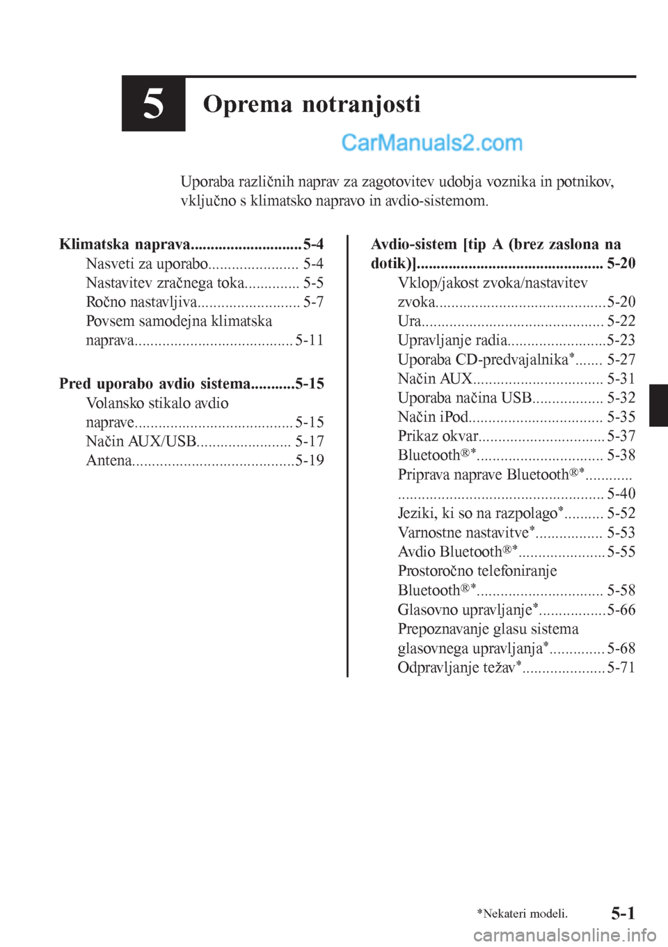 MAZDA MODEL CX-5 2017  Priročnik za lastnika (in Slovenian) 5Oprema notranjosti
Uporaba različnih naprav za zagotovitev udobja voznika in potnikov,
vključno s klimatsko napravo in avdio-sistemom.
Klimatska naprava............................ 5-4
Nasveti za u