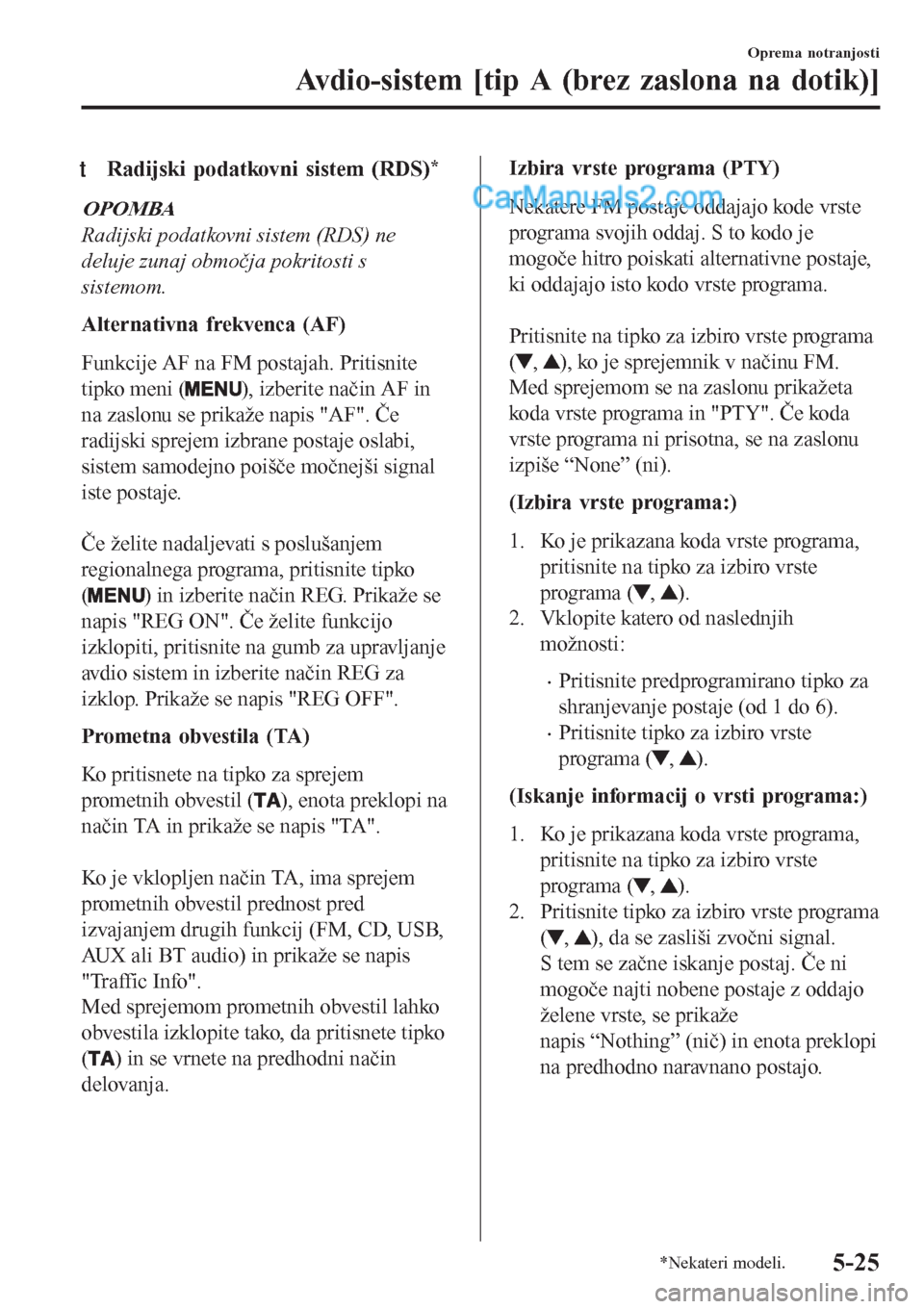 MAZDA MODEL CX-5 2017 Priročnik za lastnika (in Slovenian) tRadijski podatkovni sistem (RDS)*
OPOMBA
Radijski podatkovni sistem (RDS) ne
deluje zunaj območja pokritosti s
sistemom.
Alternativna frekvenca (AF)
Funkcije AF na FM postajah. Pritisnite
tipko meni MAZDA MODEL CX-5 2017 Priročnik za lastnika (in Slovenian) tRadijski podatkovni sistem (RDS)*
OPOMBA
Radijski podatkovni sistem (RDS) ne
deluje zunaj območja pokritosti s
sistemom.
Alternativna frekvenca (AF)
Funkcije AF na FM postajah. Pritisnite
tipko meni