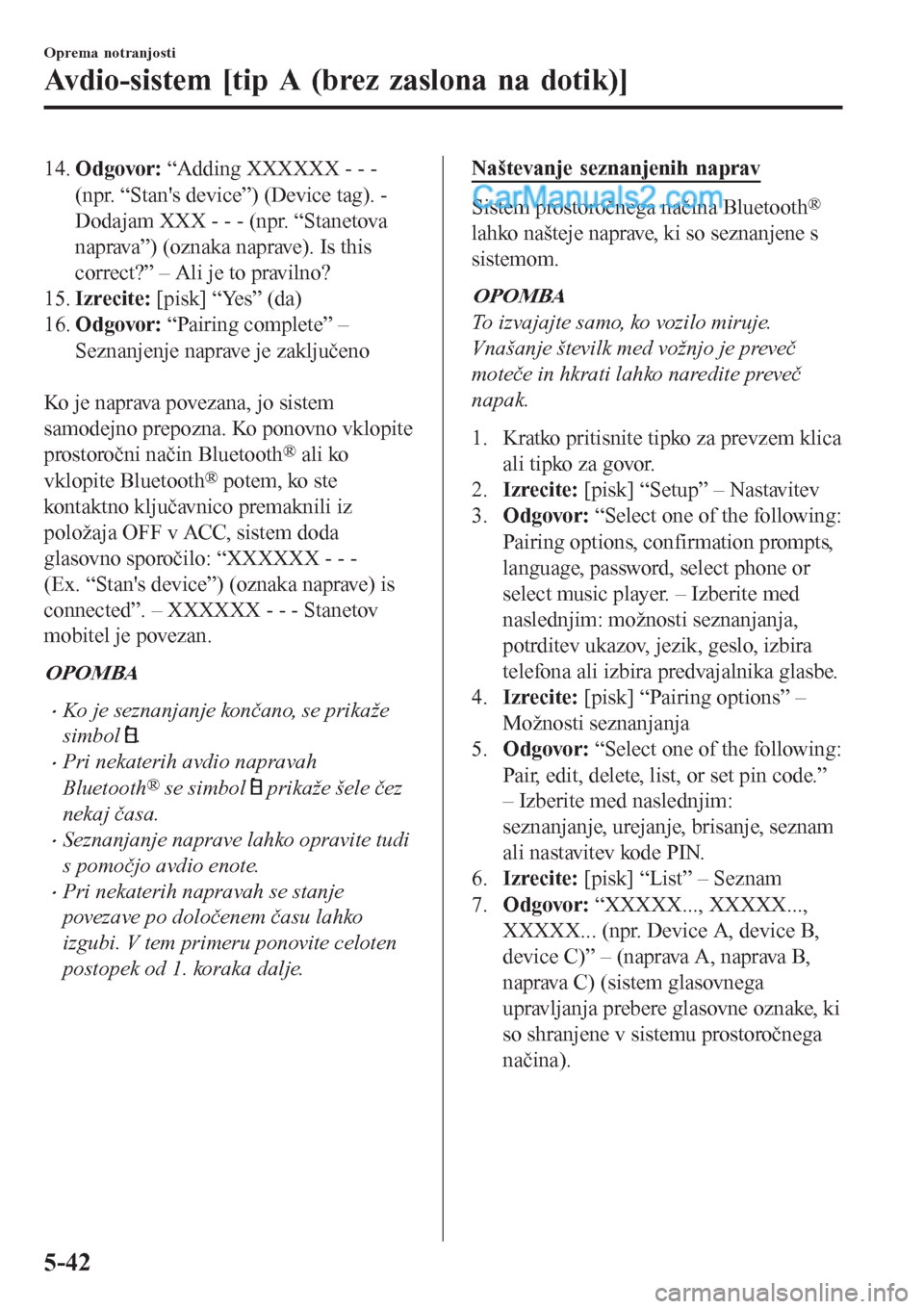 MAZDA MODEL CX-5 2017 Priročnik za lastnika (in Slovenian) 14.Odgovor: “Adding XXXXXX - - -
(npr. “Stans device”) (Device tag). -
Dodajam XXX - - - (npr. “Stanetova
naprava”) (oznaka naprave). Is this
correct?” – Ali je to pravilno?
15.Izrecite MAZDA MODEL CX-5 2017 Priročnik za lastnika (in Slovenian) 14.Odgovor: “Adding XXXXXX - - -
(npr. “Stans device”) (Device tag). -
Dodajam XXX - - - (npr. “Stanetova
naprava”) (oznaka naprave). Is this
correct?” – Ali je to pravilno?
15.Izrecite