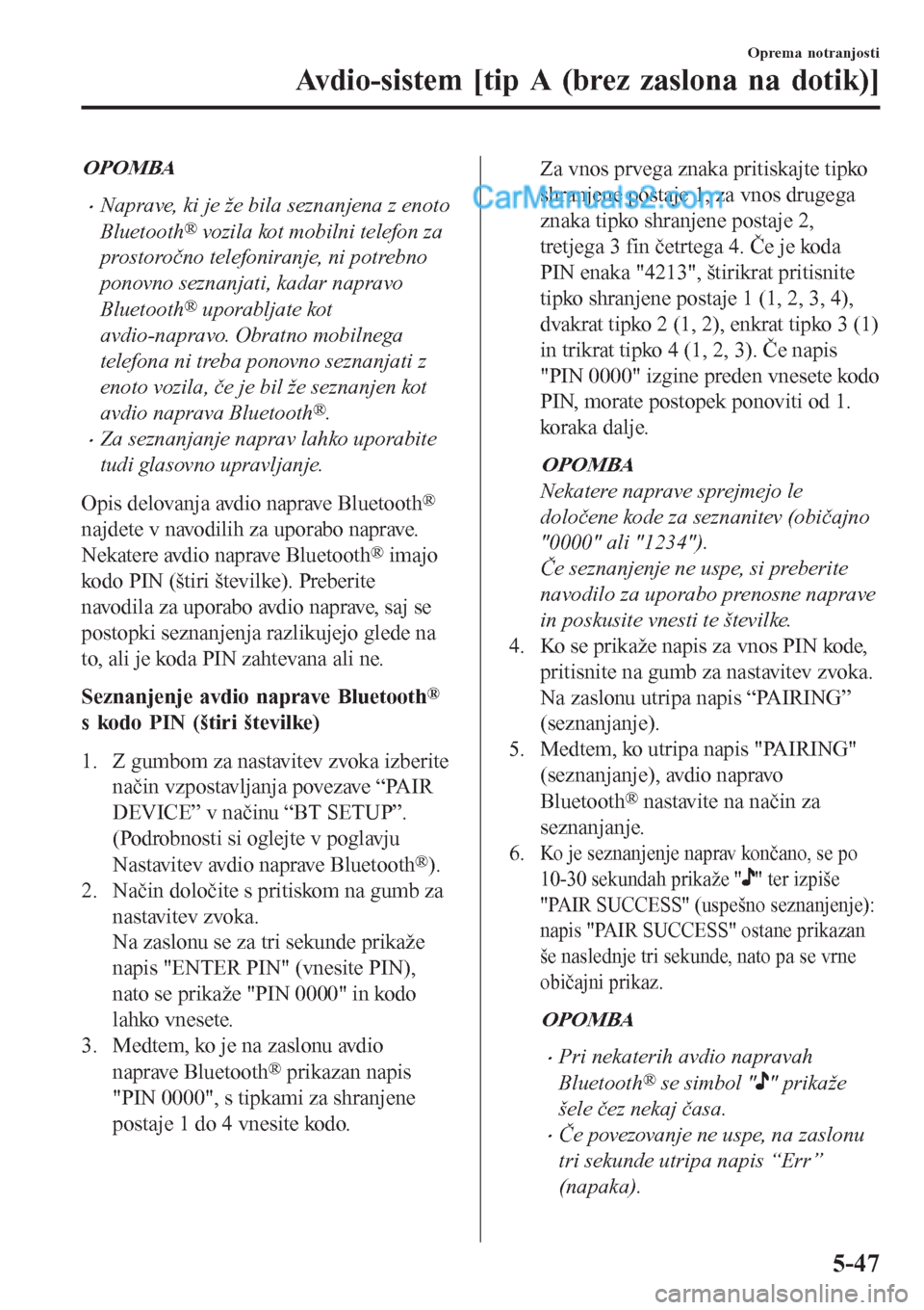 MAZDA MODEL CX-5 2017 Priročnik za lastnika (in Slovenian) OPOMBA
•Naprave, ki je že bila seznanjena z enoto
Bluetooth
® vozila kot mobilni telefon za
prostoročno telefoniranje, ni potrebno
ponovno seznanjati, kadar napravo
Bluetooth
® uporabljate kot
a MAZDA MODEL CX-5 2017 Priročnik za lastnika (in Slovenian) OPOMBA
•Naprave, ki je že bila seznanjena z enoto
Bluetooth
® vozila kot mobilni telefon za
prostoročno telefoniranje, ni potrebno
ponovno seznanjati, kadar napravo
Bluetooth
® uporabljate kot
a