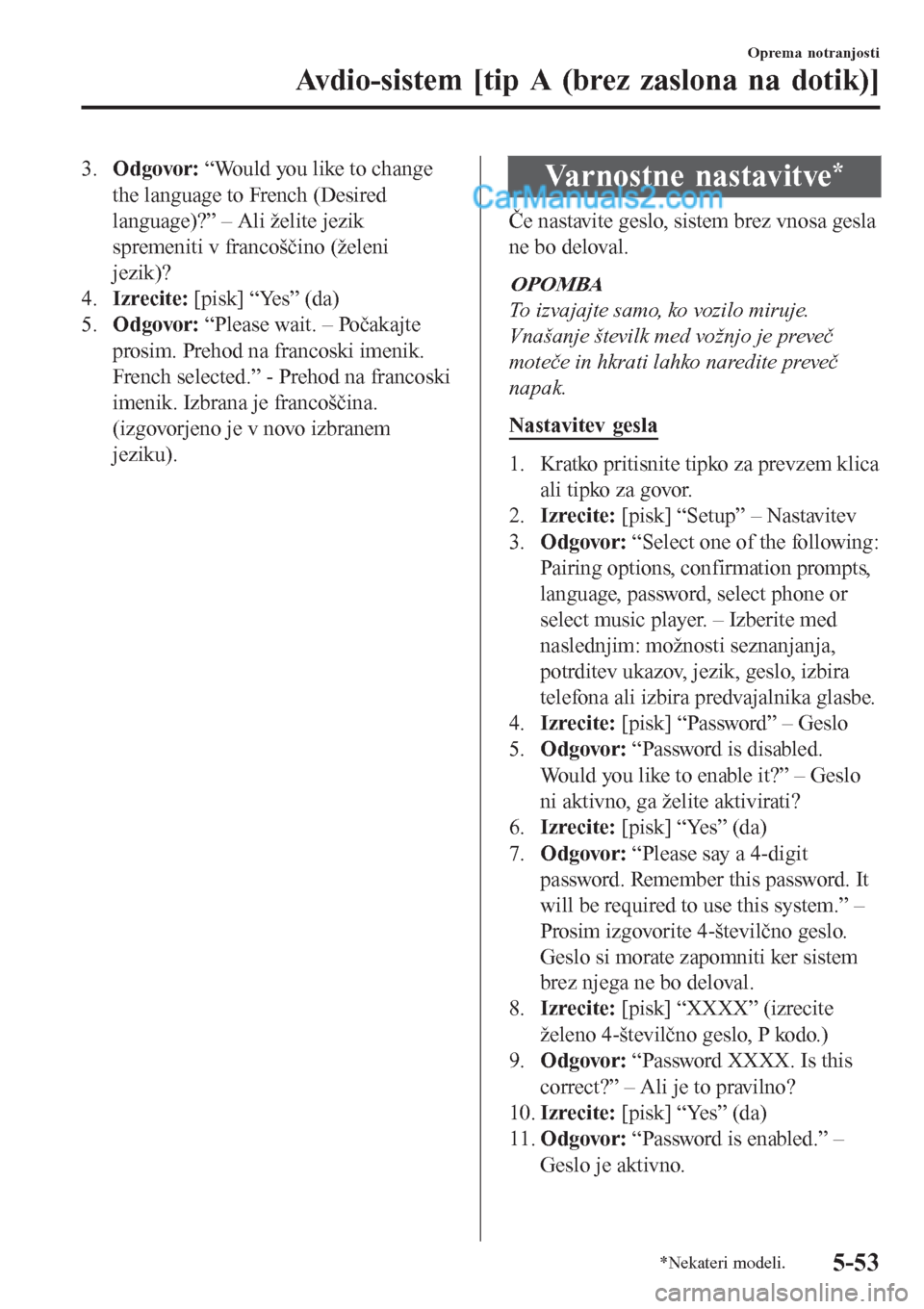 MAZDA MODEL CX-5 2017  Priročnik za lastnika (in Slovenian) 3.Odgovor: “Would you like to change
the language to French (Desired
language)?” – Ali želite jezik
spremeniti v francoščino (želeni
jezik)?
4.Izrecite: [pisk] “Yes” (da)
5.Odgovor: “P