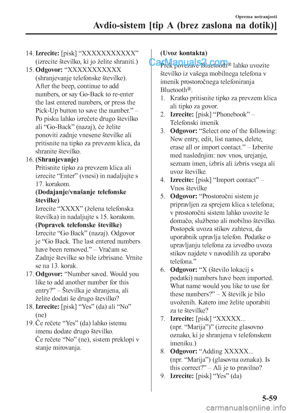 MAZDA MODEL CX-5 2017  Priročnik za lastnika (in Slovenian) 14.Izrecite: [pisk] “XXXXXXXXXXX”
(izrecite številko, ki jo želite shraniti.)
15.Odgovor: “XXXXXXXXXXX
(shranjevanje telefonske številke).
After the beep, continue to add
numbers, or say Go-B