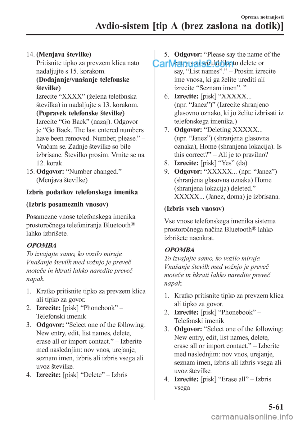 MAZDA MODEL CX-5 2017 Priročnik za lastnika (in Slovenian) 14.(Menjava številke)
Pritisnite tipko za prevzem klica nato
nadaljujte s 15. korakom.
(Dodajanje/vnašanje telefonske
številke)
Izrecite “XXXX” (želena telefonska
številka) in nadaljujte s 13 MAZDA MODEL CX-5 2017 Priročnik za lastnika (in Slovenian) 14.(Menjava številke)
Pritisnite tipko za prevzem klica nato
nadaljujte s 15. korakom.
(Dodajanje/vnašanje telefonske
številke)
Izrecite “XXXX” (želena telefonska
številka) in nadaljujte s 13
