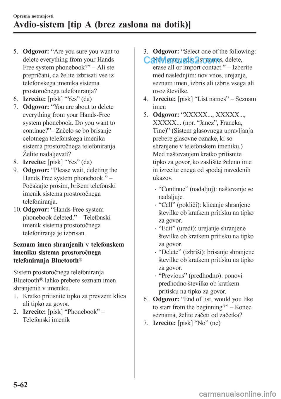 MAZDA MODEL CX-5 2017 Priročnik za lastnika (in Slovenian) 5.Odgovor: “Are you sure you want to
delete everything from your Hands
Free system phonebook?” – Ali ste
prepričani, da želite izbrisati vse iz
telefonskega imenika sistema
prostoročnega tele MAZDA MODEL CX-5 2017 Priročnik za lastnika (in Slovenian) 5.Odgovor: “Are you sure you want to
delete everything from your Hands
Free system phonebook?” – Ali ste
prepričani, da želite izbrisati vse iz
telefonskega imenika sistema
prostoročnega tele